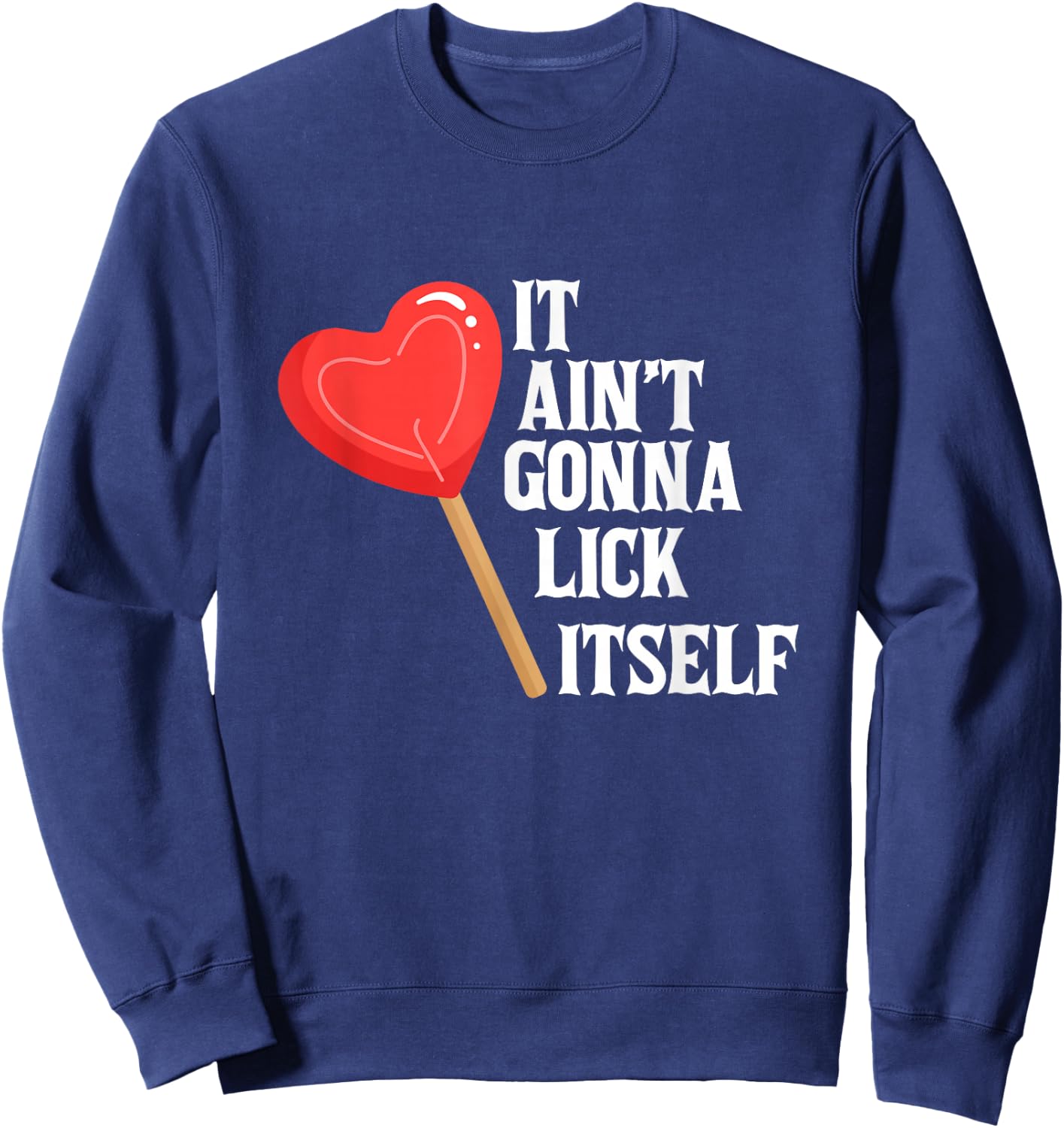 Valentine's Day Gift Cute Candy It Aint't Gonna Lick Itself Sweatshirt - Sweatshirt | Navy