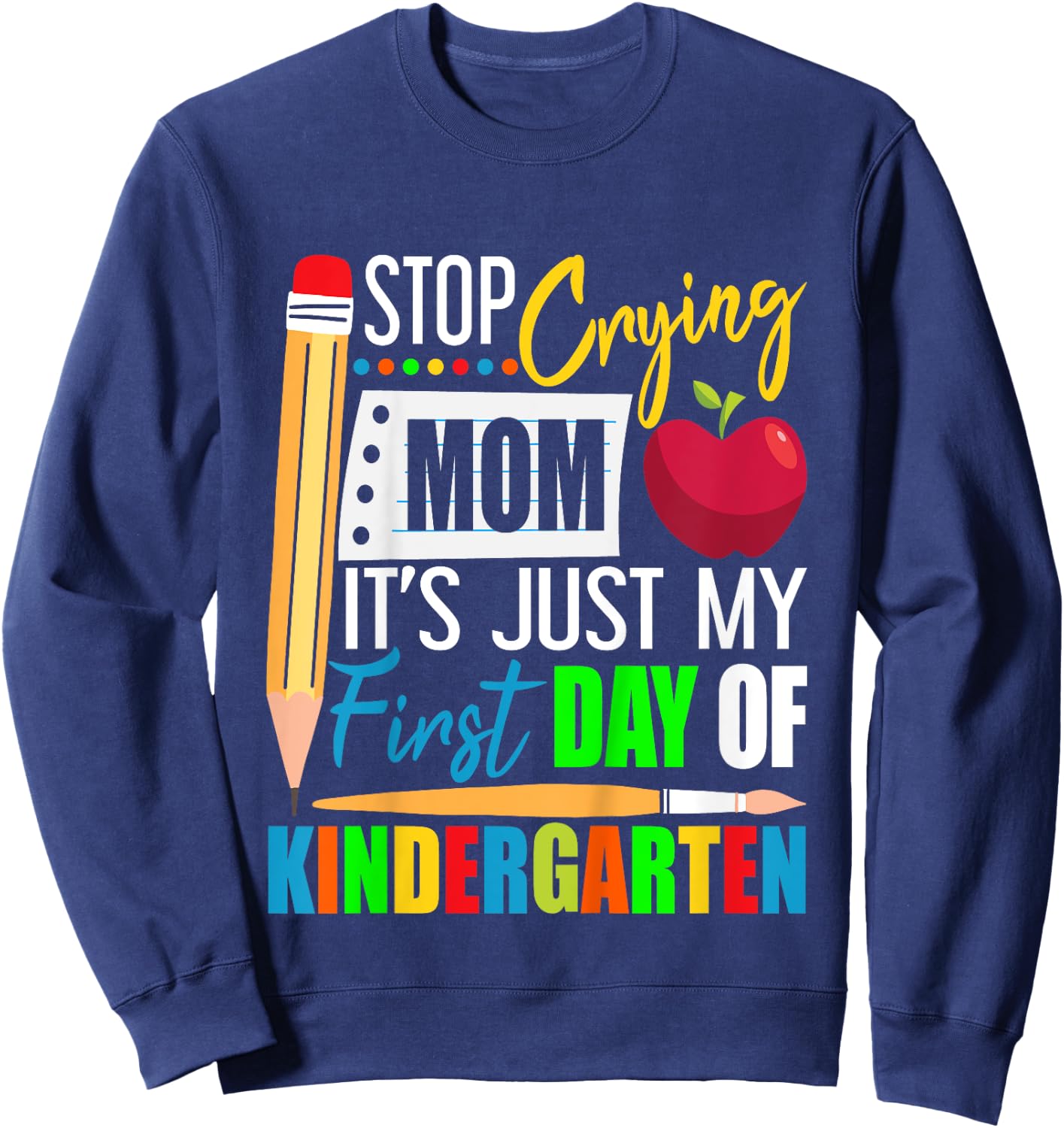 Stop Crying Mom It's Just My First Day Of Kindergarten Sweatshirt - Sweatshirt | Navy