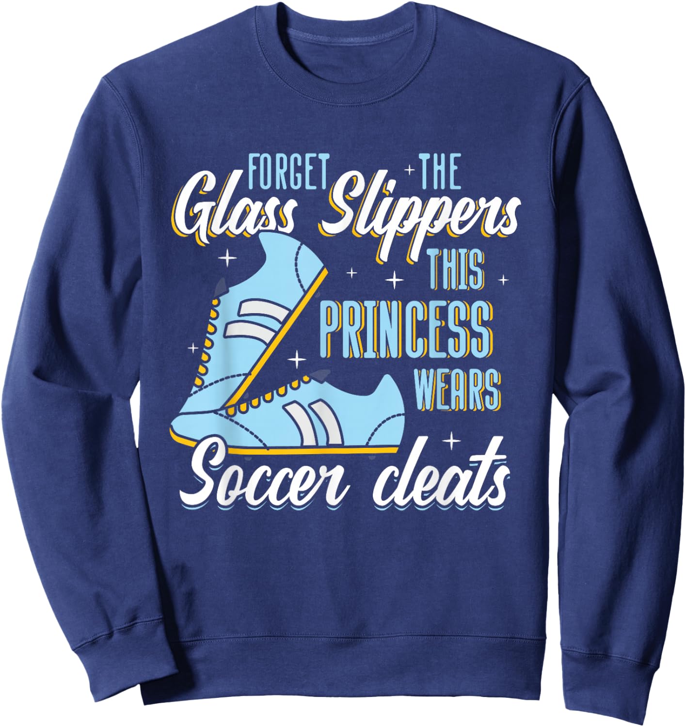 Forget Glass Slippers This Princess Wears Soccer Cleats Sweatshirt - Sweatshirt | Navy