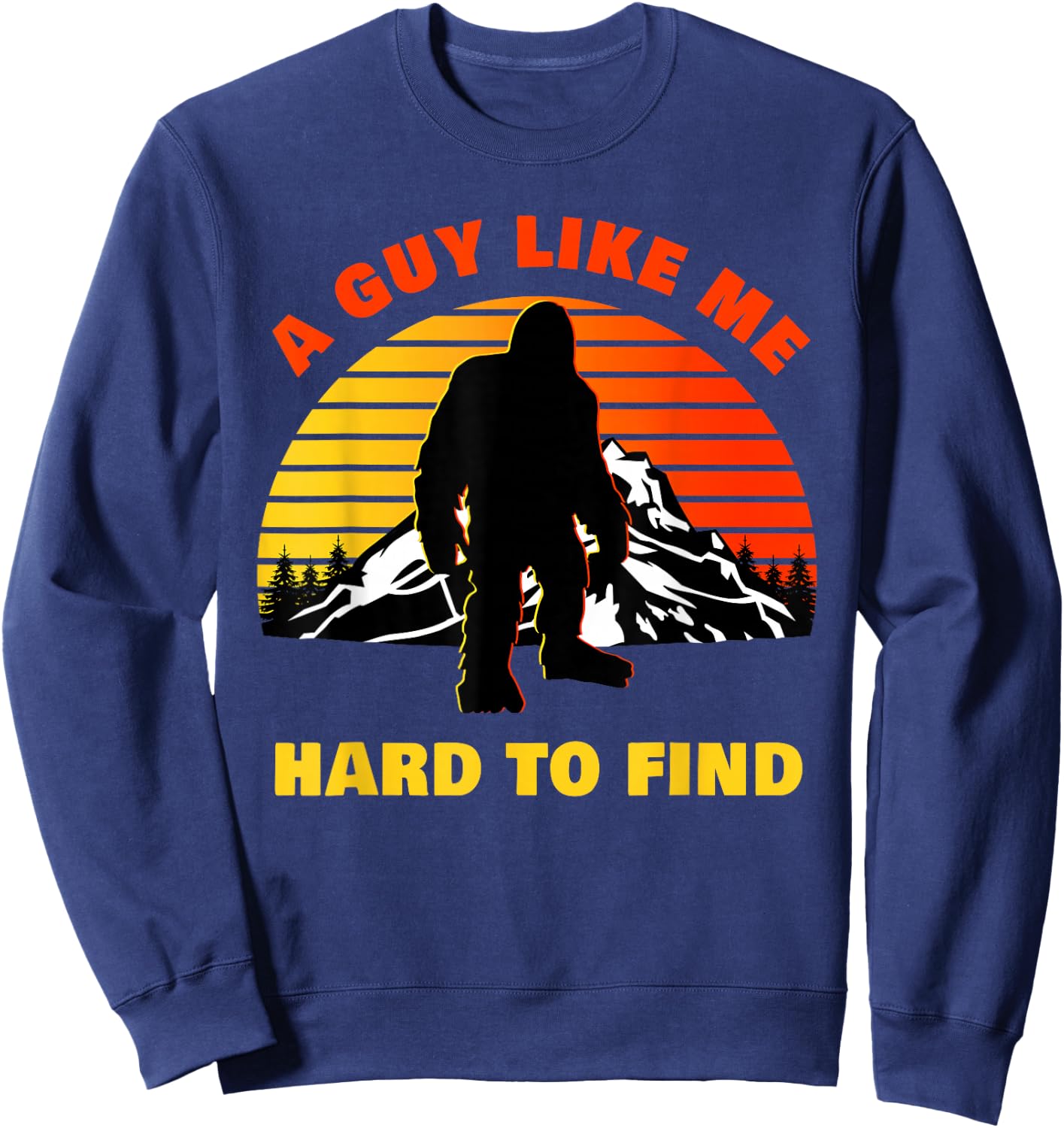 A Guy Like Me is Hard to Find – Funny Big Foot Men's Humor Sweatshirt - Sweatshirt | Navy