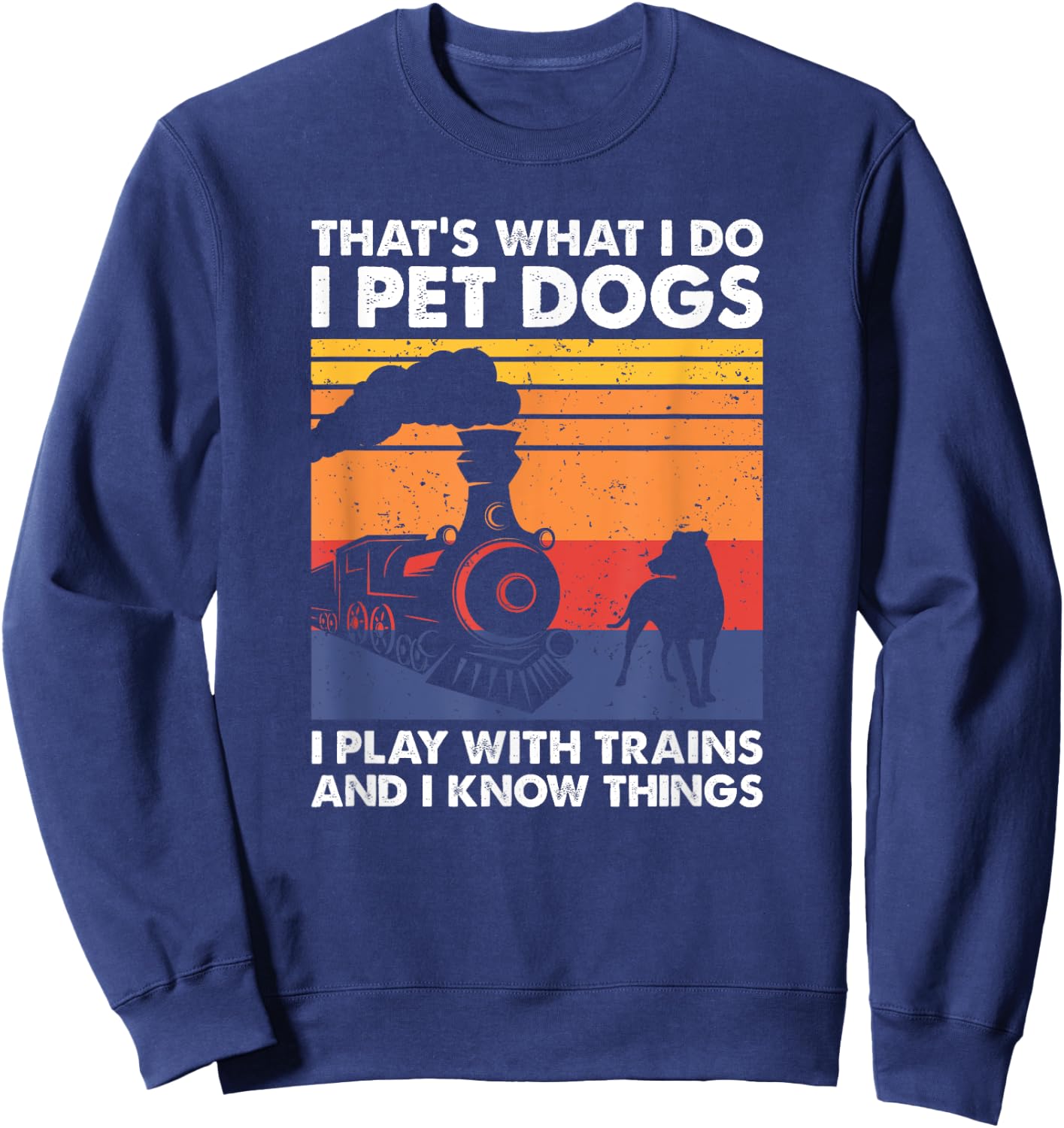 That's What I Do I Pet Dogs I Play With Trains, Model Train Sweatshirt - Sweatshirt | Navy