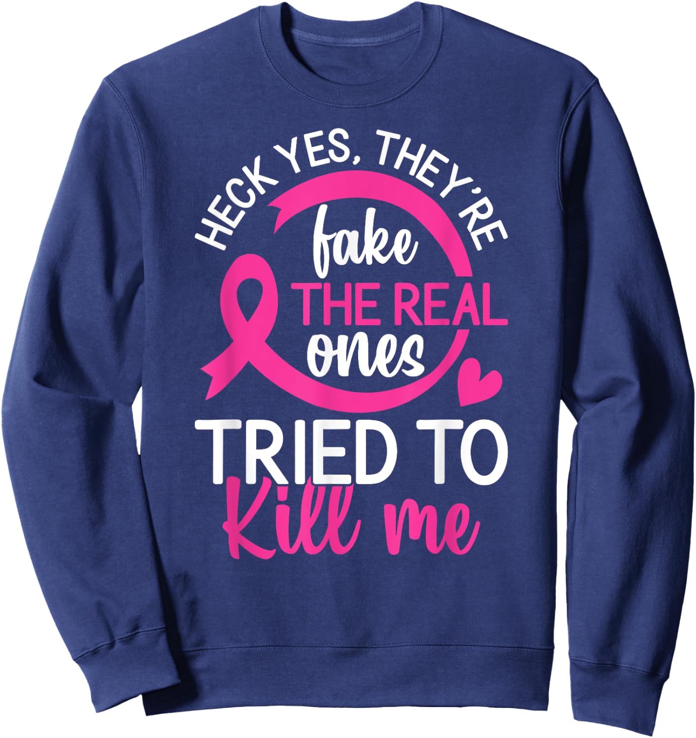 Yes They're Fake - The Real Ones Tried to Kill Me Sweatshirt - Sweatshirt | Navy