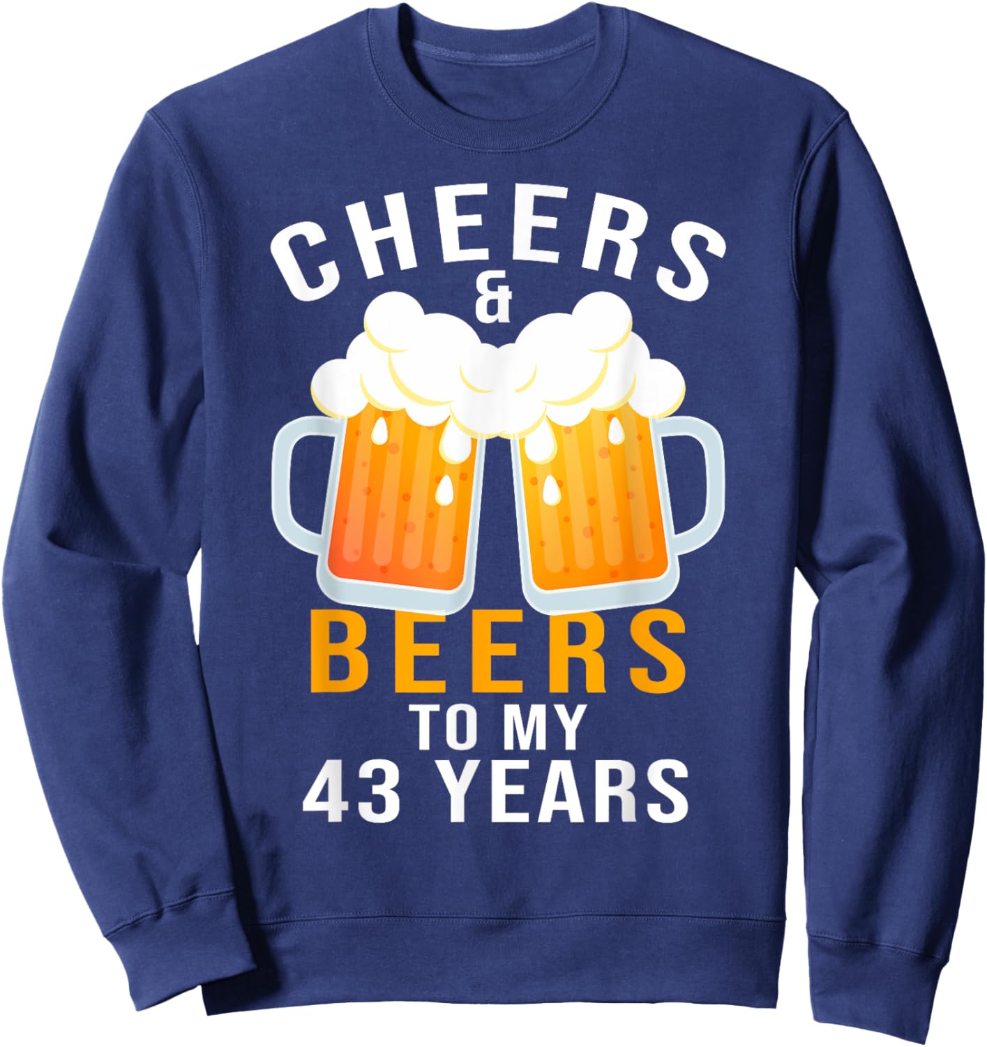 43rd Birthday Party Gifts Cheers and Beers to 43 Years Old Sweatshirt - Sweatshirt | Navy