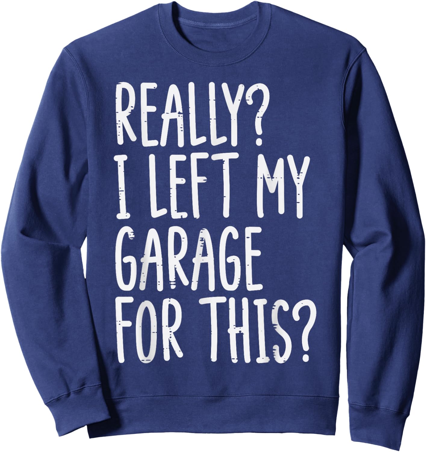 Really I Left My Garage For This Funny Car Auto Mechanic Men Sweatshirt - Sweatshirt | Navy
