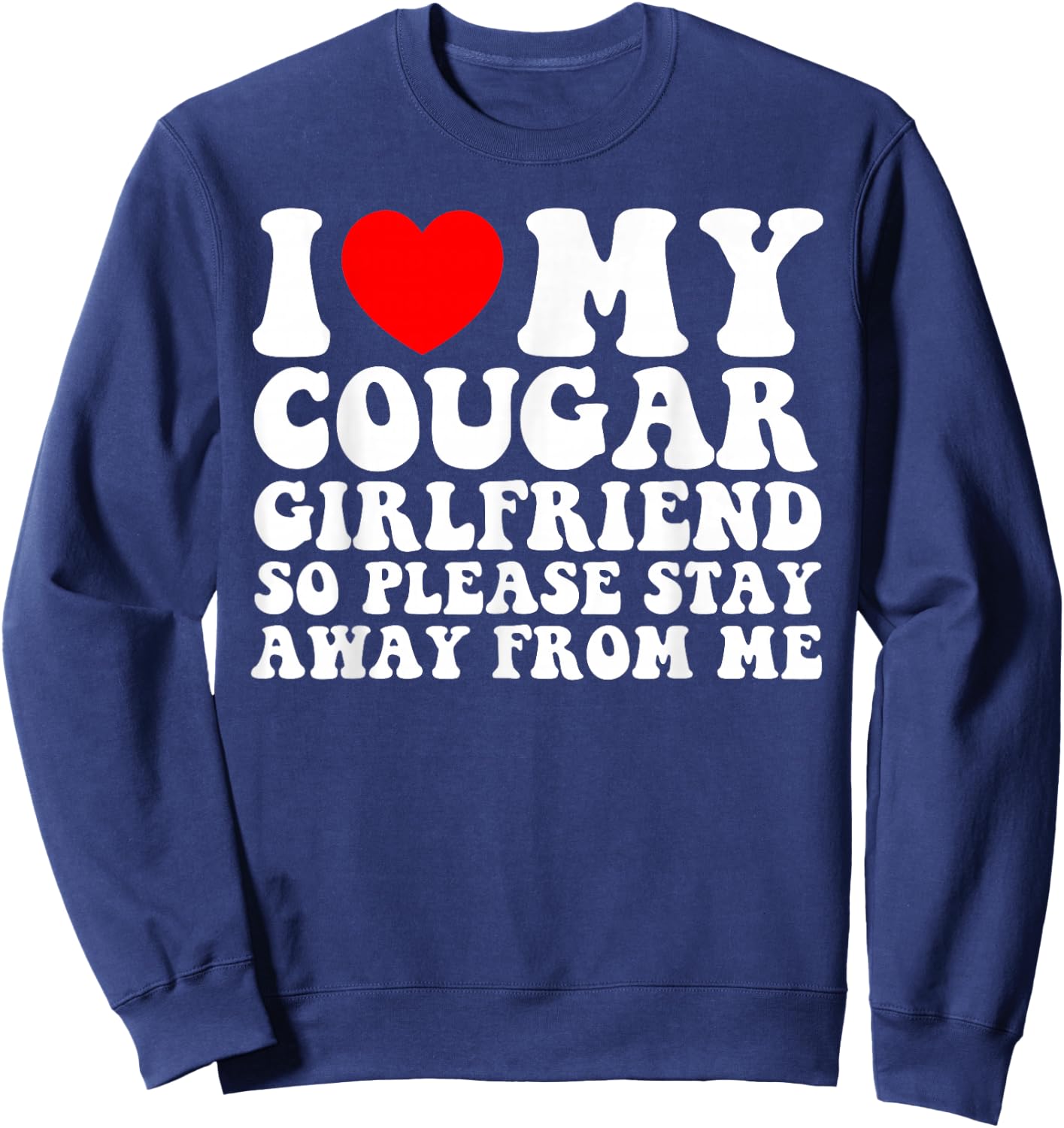 I Love My Cougar Girlfriend So Please Stay Away From Me Sweatshirt - Sweatshirt | Navy