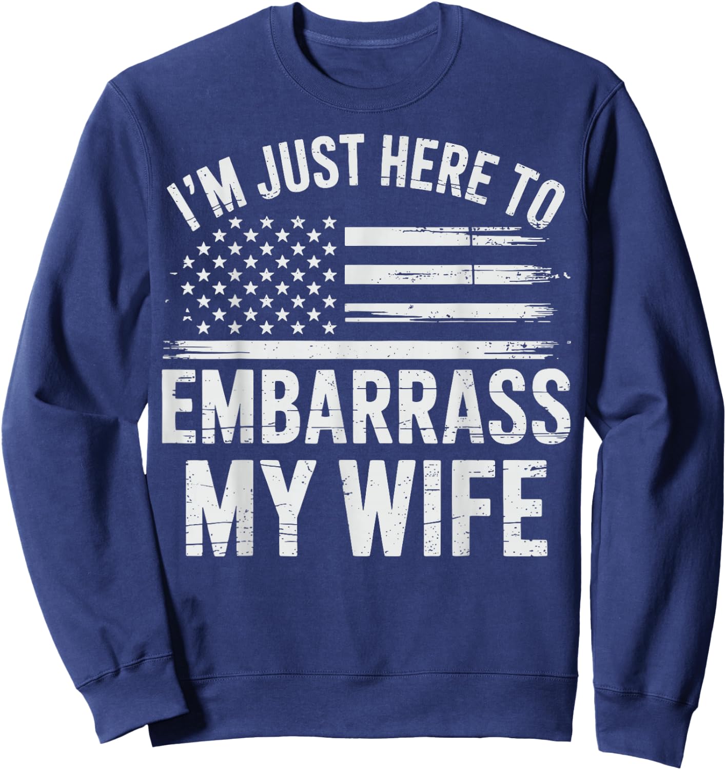 I'm Just Here To Embarrass My Wife Sweatshirt - Sweatshirt | Navy