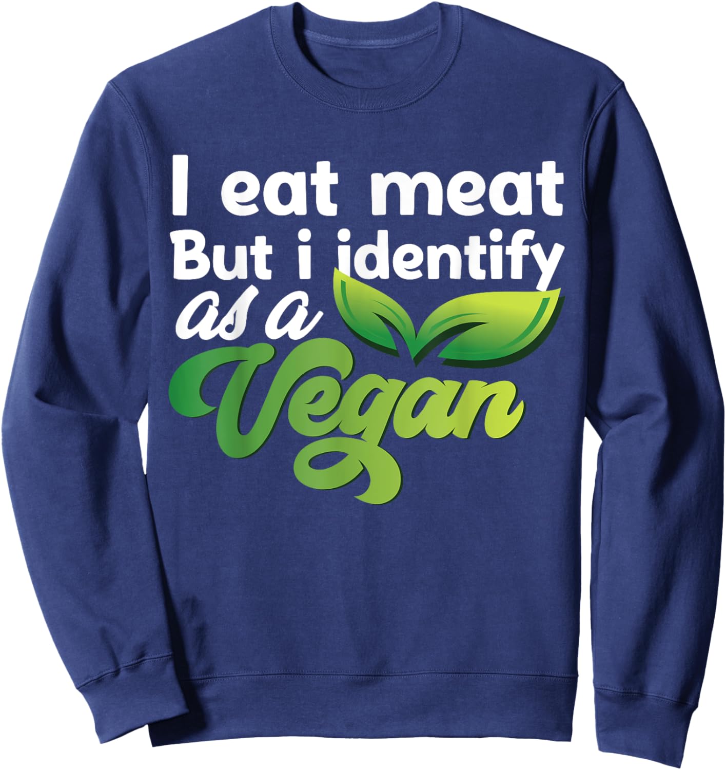 I Eat Meat But I Identify As A Vegan Funny Vegetarian Sweatshirt - Sweatshirt | Navy