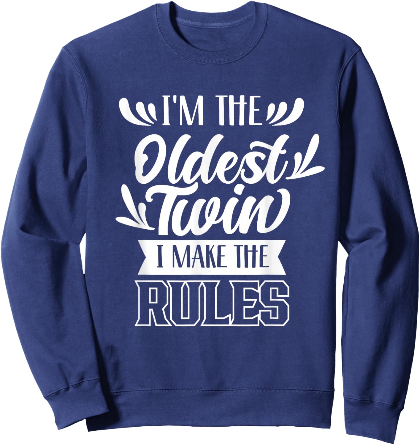I'm The Oldest Twin I Make The Rules Humor Sarcastic Twins Sweatshirt - Sweatshirt | Navy