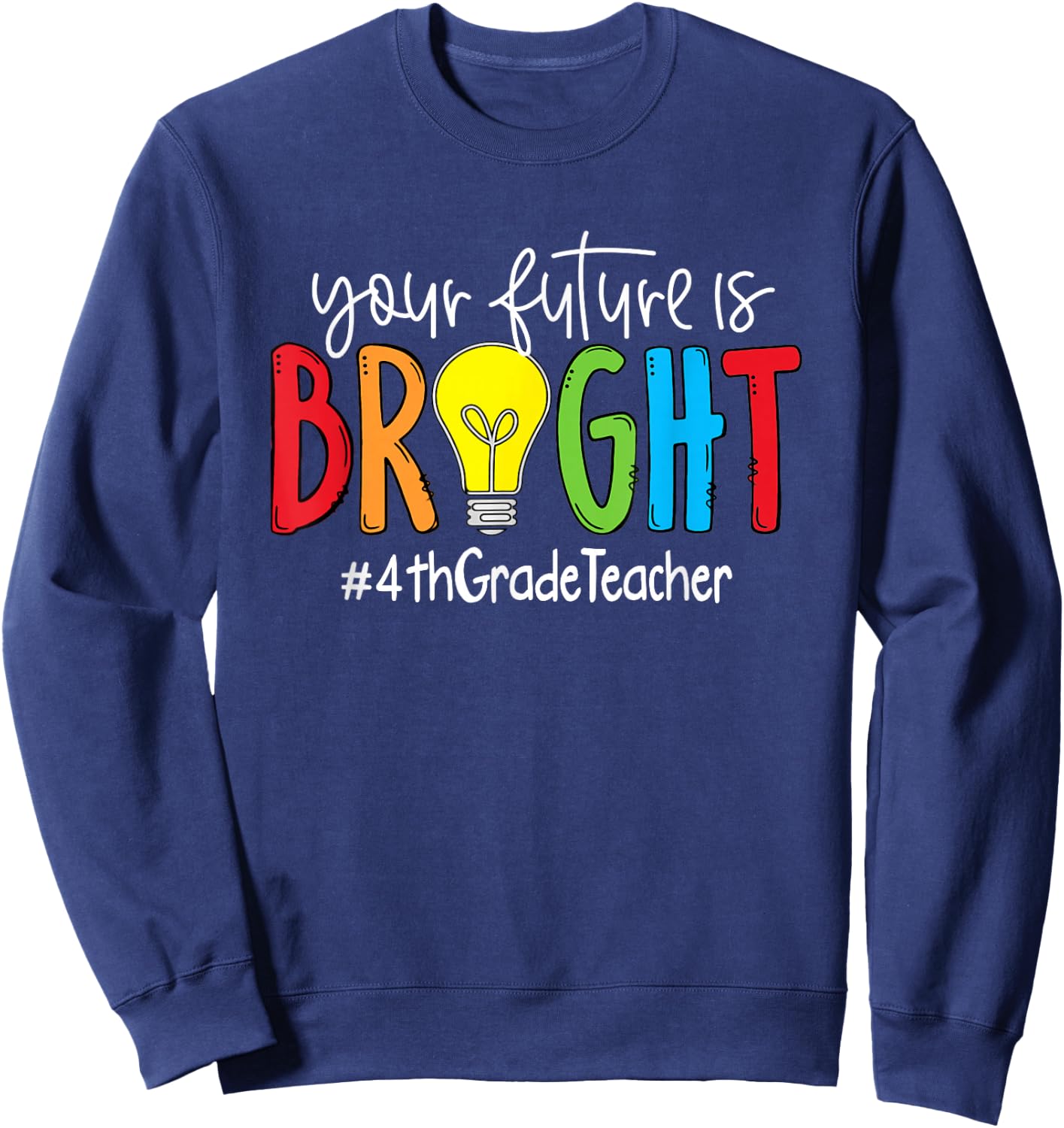 Your Future Is Bright 4th Grade Teacher Sweatshirt - Sweatshirt | Navy