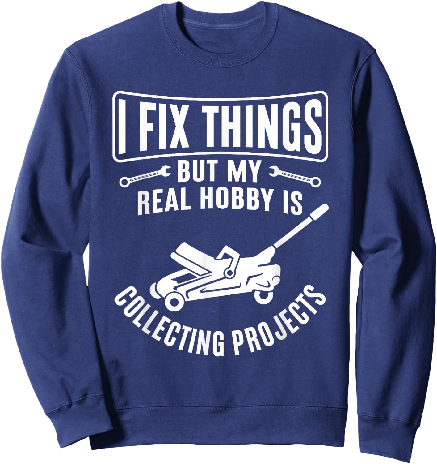 I Fix Things But My Hobby is Collecting Projects Sweatshirt - Sweatshirt | Navy