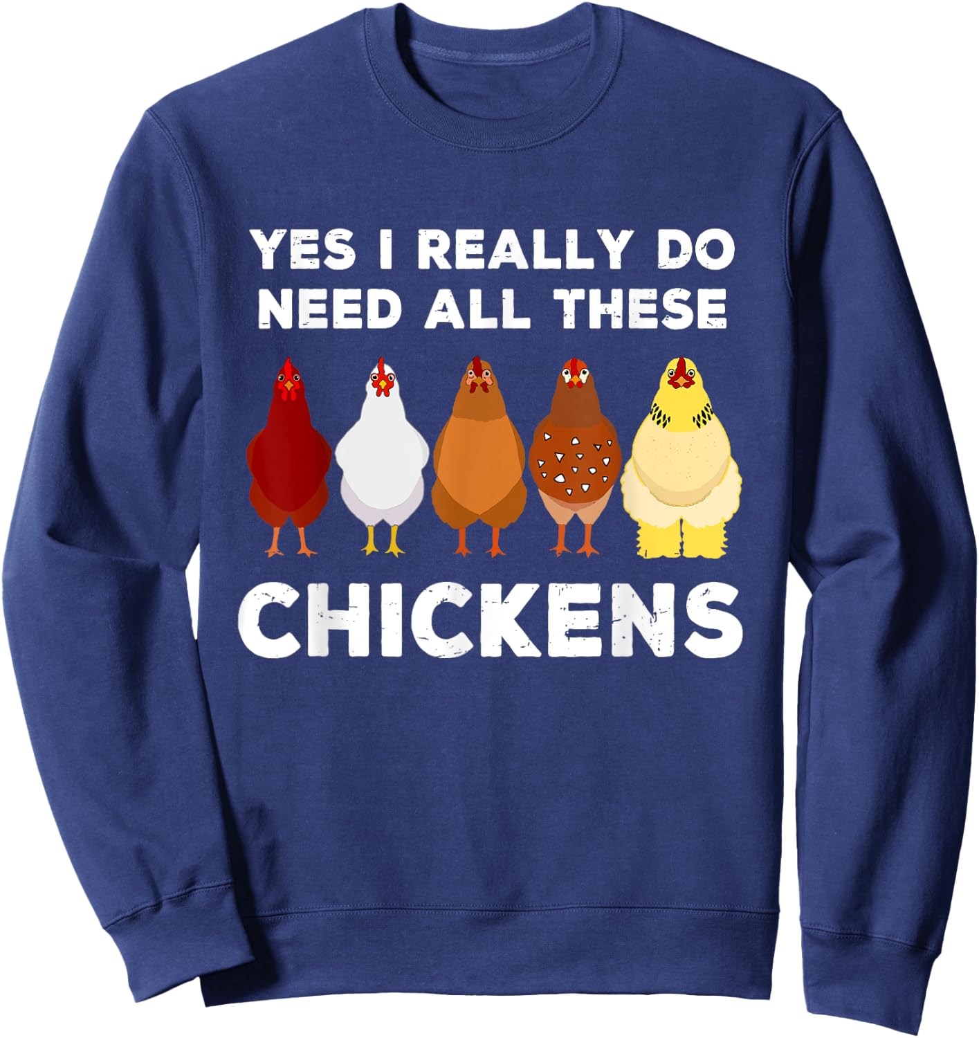 Yes I Really Do Need All These Chickens Funny Farmer Farming Sweatshirt - Sweatshirt | Navy
