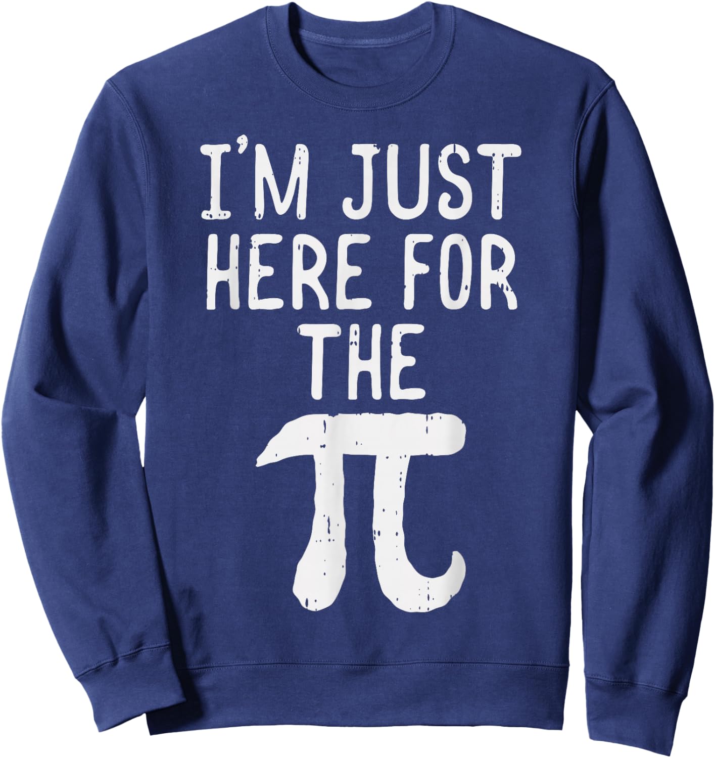 Funny Pi Day Shirt Im Just Here For The Pie Math Geek Sweatshirt - Sweatshirt | Navy