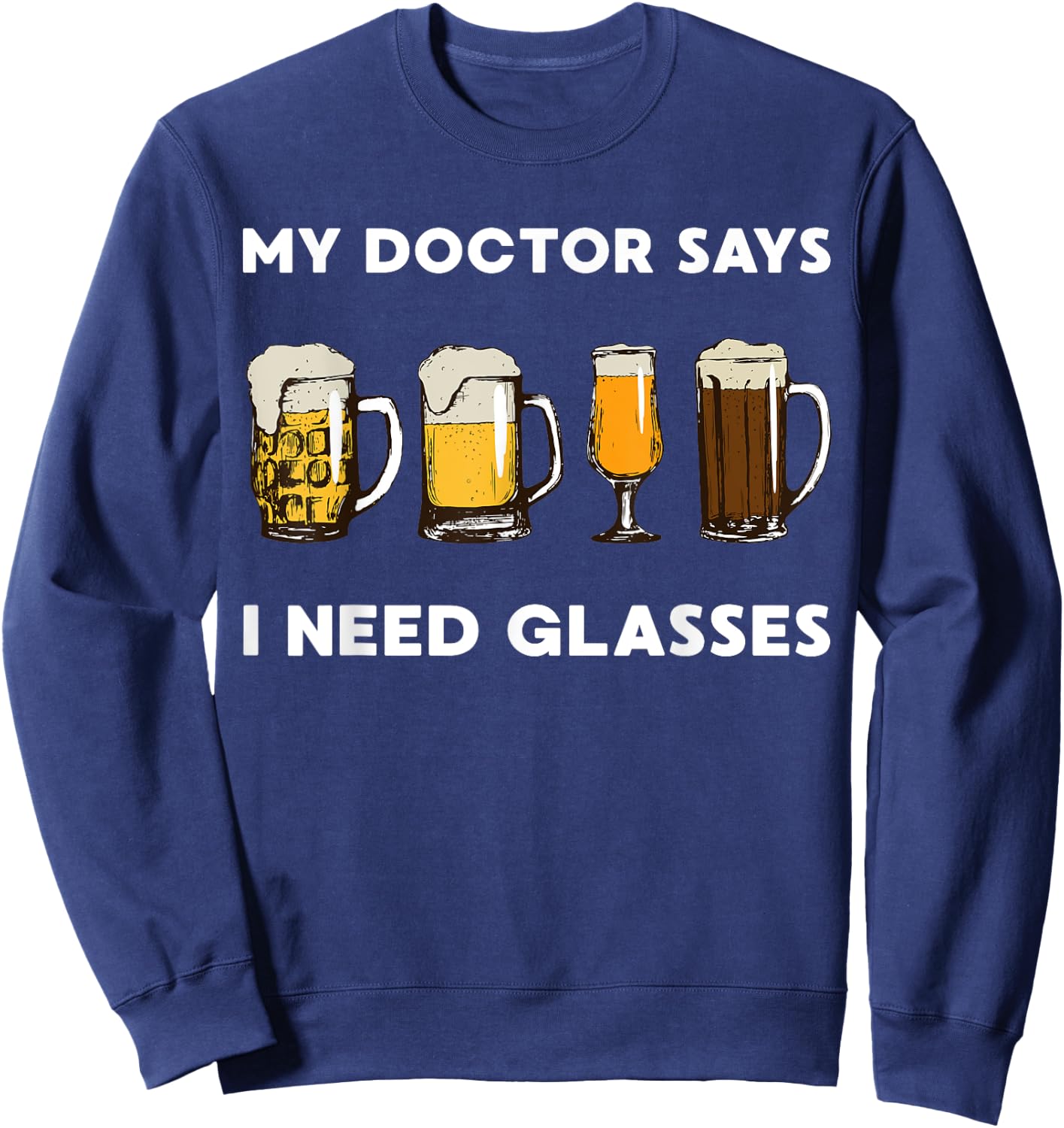My Doctor Says I Need Glasses Beer Sweatshirt - Sweatshirt | Navy