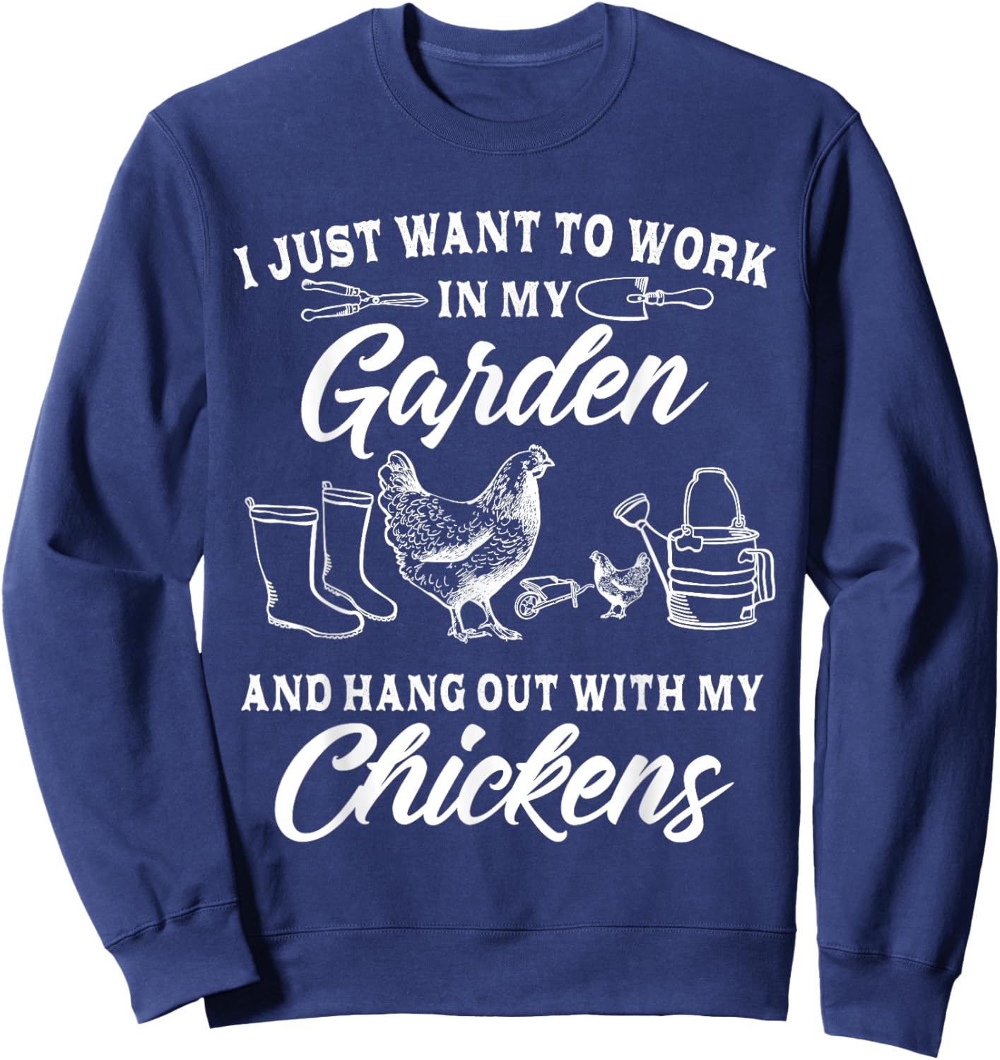 I Just Want To Work In My Garden And Hang Out With Chickens Sweatshirt - Sweatshirt | Navy