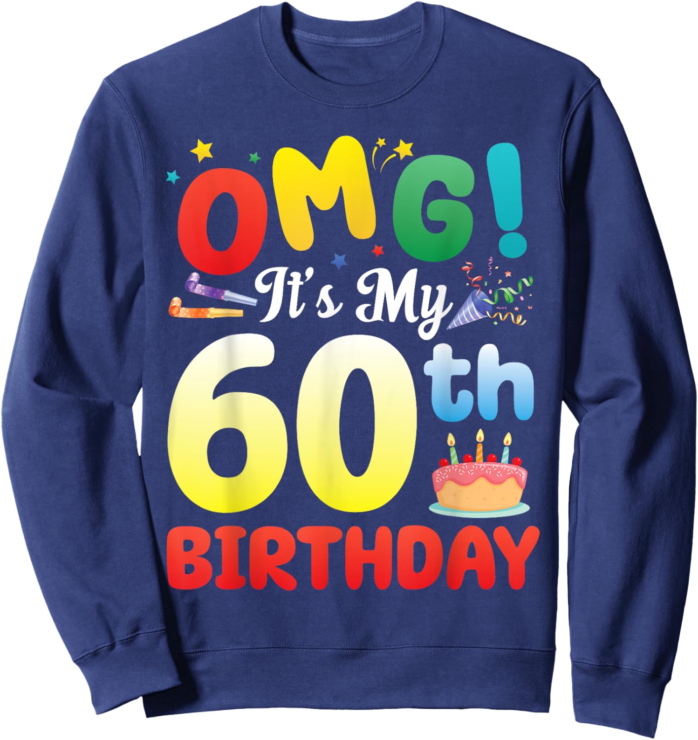 OMG It's My 60th Birthday Happy 60 Years Old Celebrate Big Sweatshirt - Sweatshirt | Navy