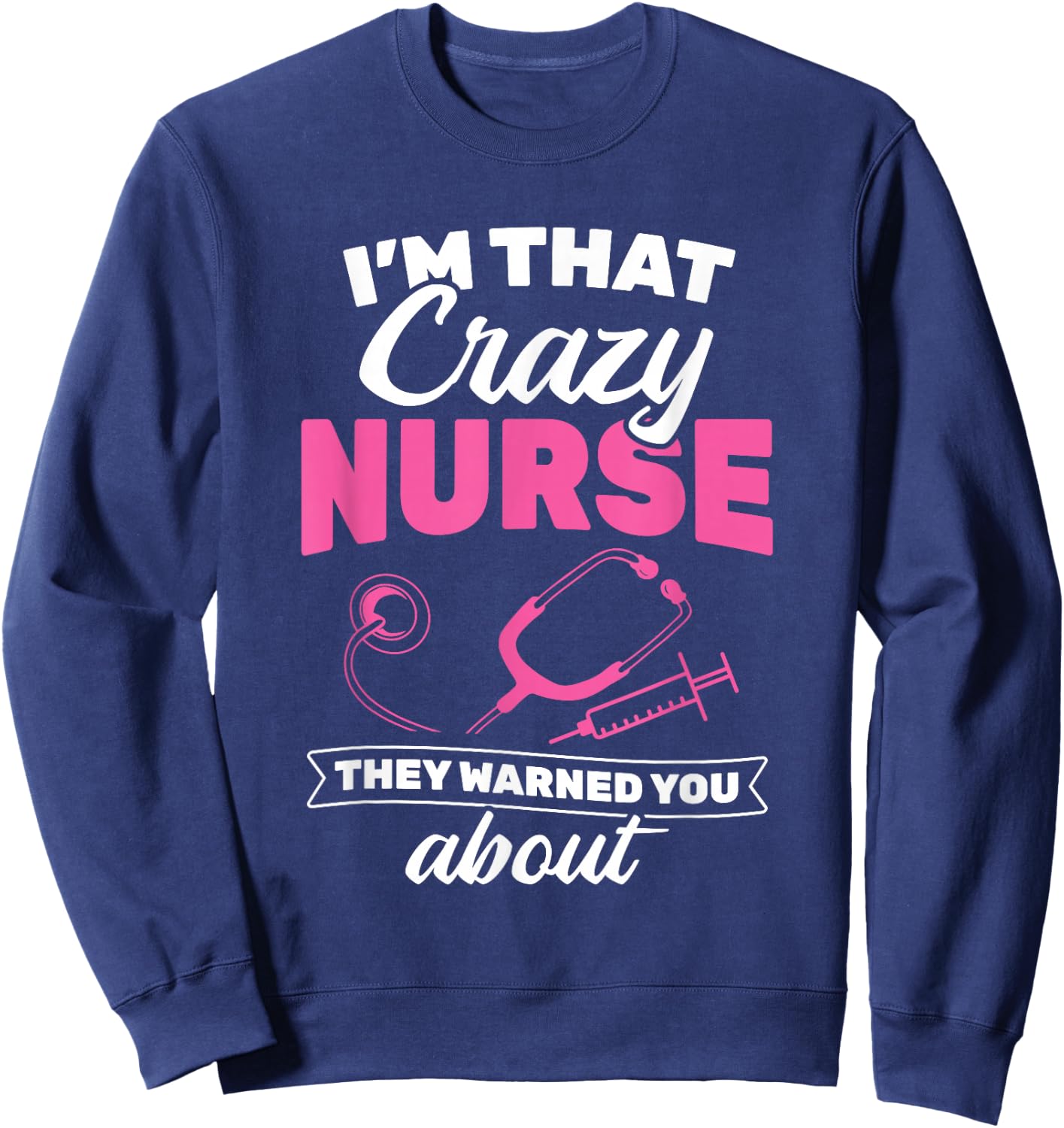 I'm That Crazy Nurse They Warned About RN Nurse Sweatshirt - Sweatshirt | Navy