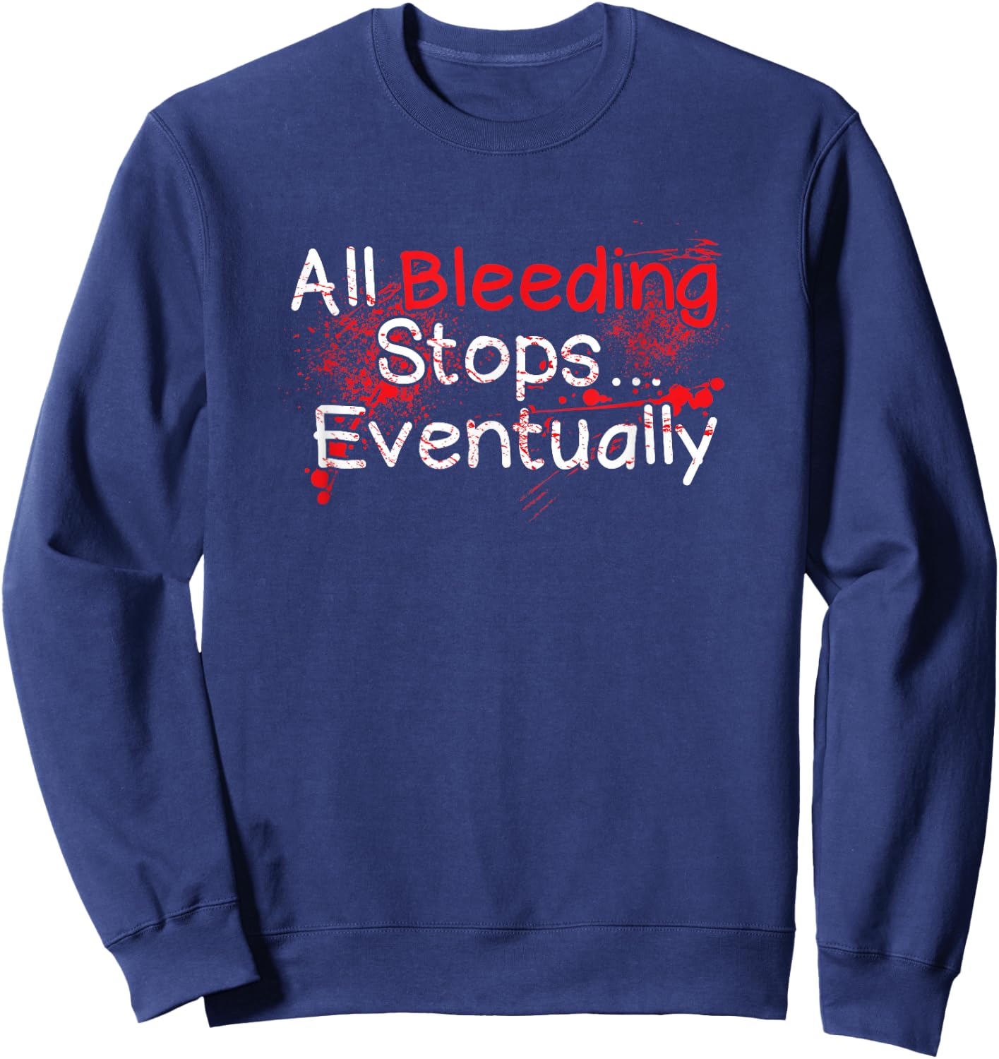 Funny Survival Quote - Bleeding Stops Eventually Sweatshirt - Sweatshirt | Navy