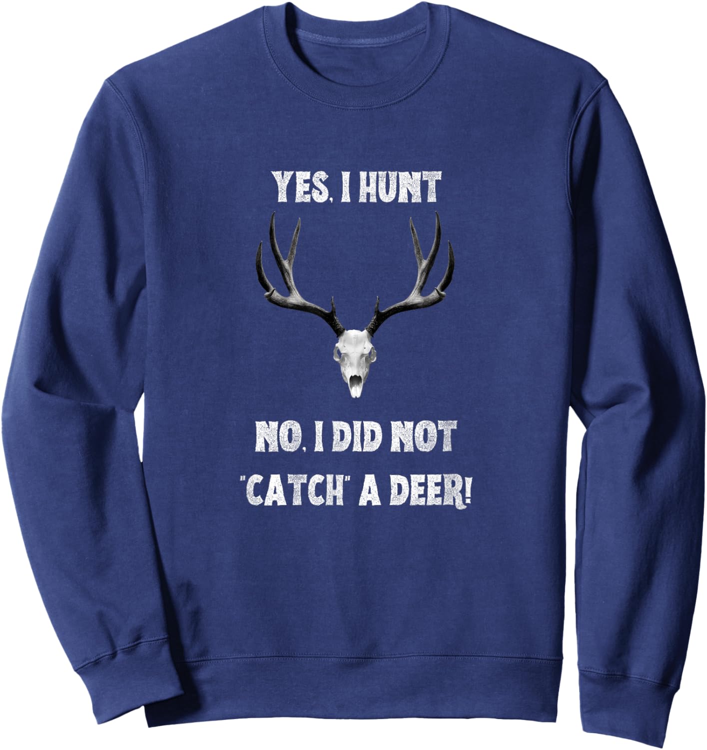 Funny Yes I Hunt. No I Did Not Catch a Deer Sweatshirt - Sweatshirt | Navy