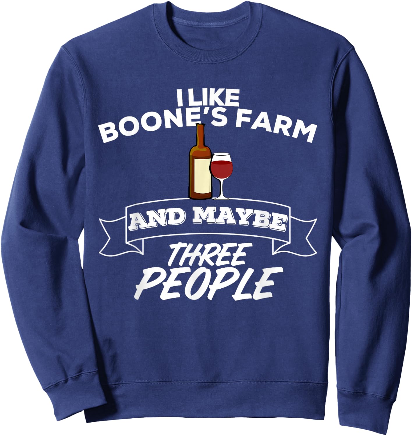 I Like Boone's Farm & Maybe Three People Funny Wine Alcohol Sweatshirt - Sweatshirt | Navy