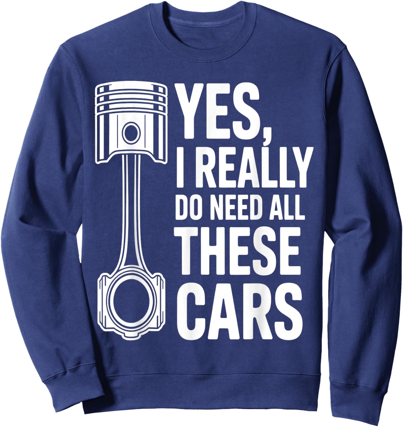 Yes I Really Do Need All These Cars Funny Car Mechanic Sweatshirt - Sweatshirt | Navy