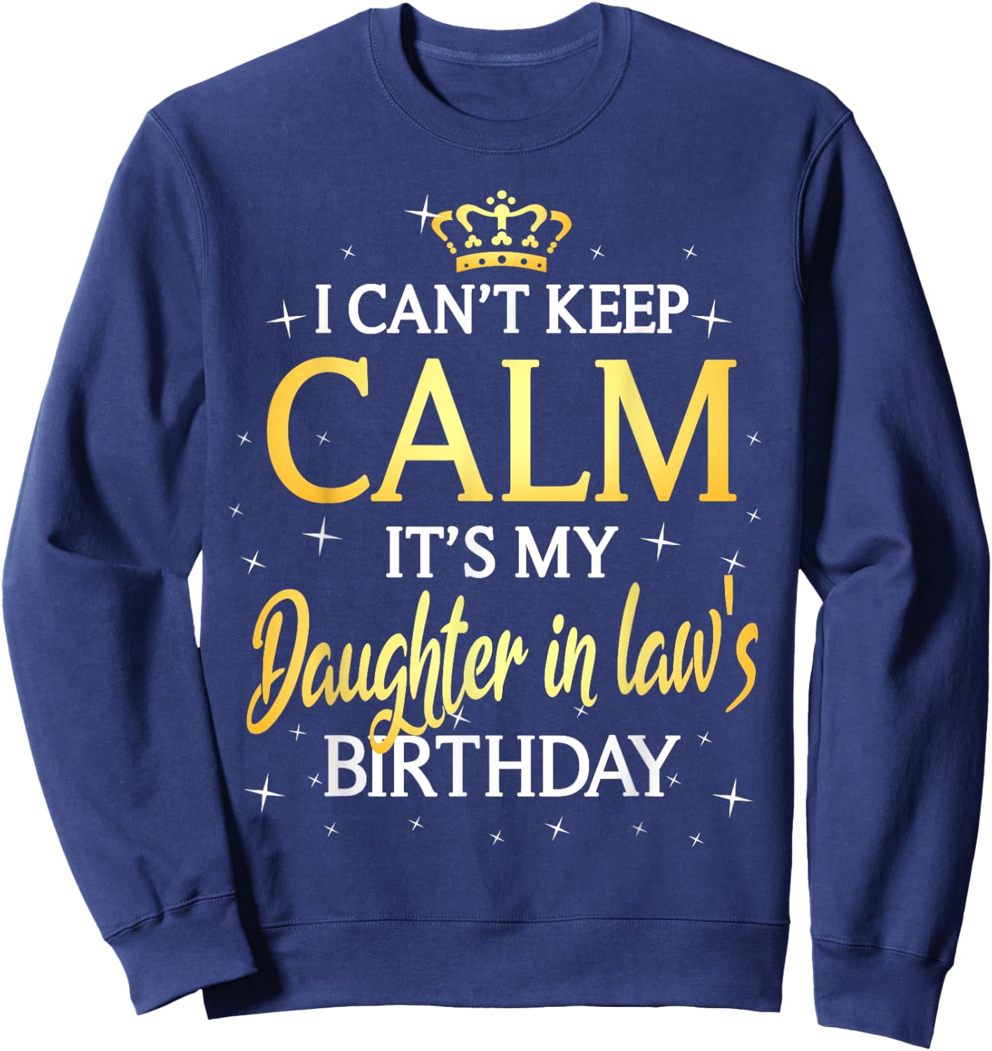 I Can't Keep Calm It's My Daughter in law Birthday Gift Bday Sweatshirt - Sweatshirt | Navy