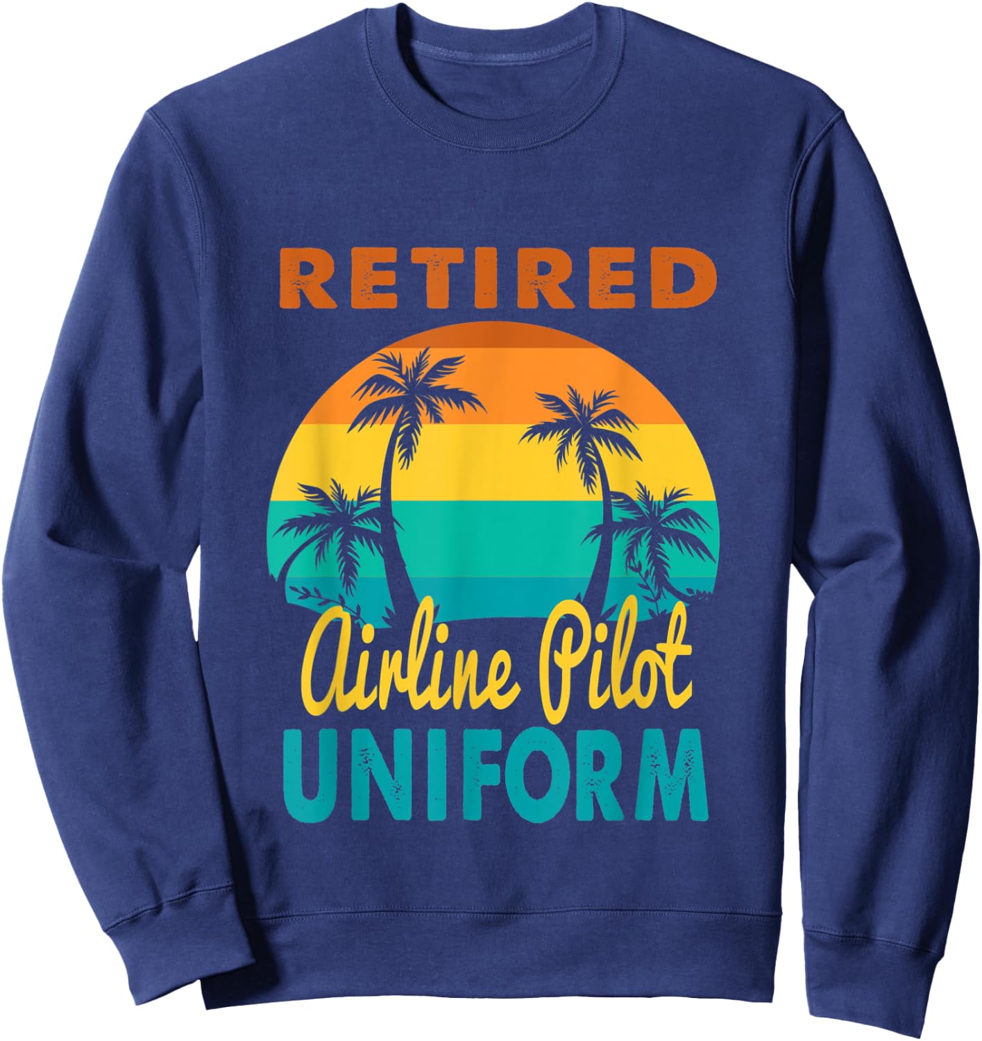 Retired Airline Pilot Uniform Tropical Island Retirement Sweatshirt - Sweatshirt | Navy