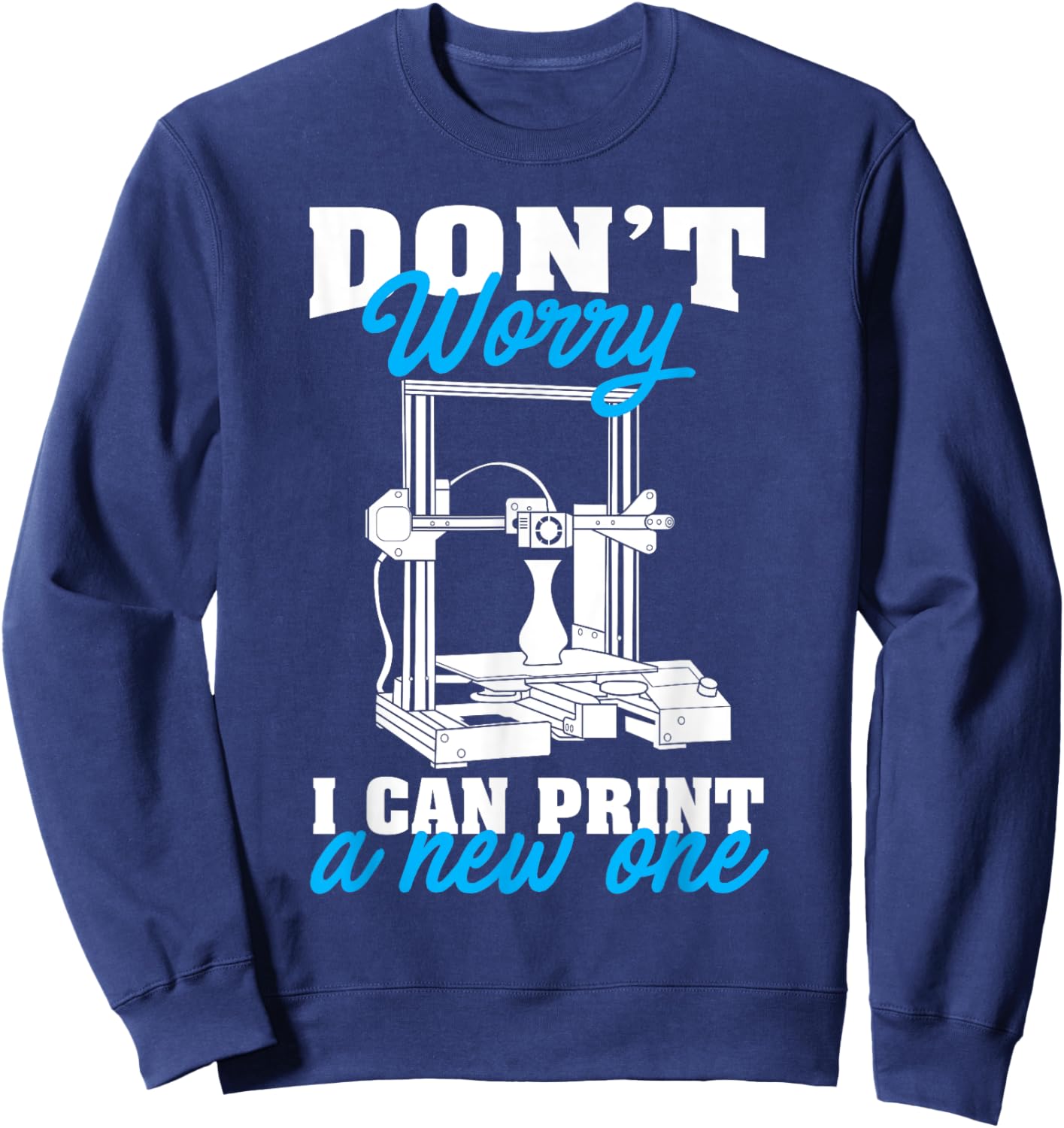 Don't Worry I Can Print A New One Funny 3D Printing Gift Men Sweatshirt - Sweatshirt | Navy