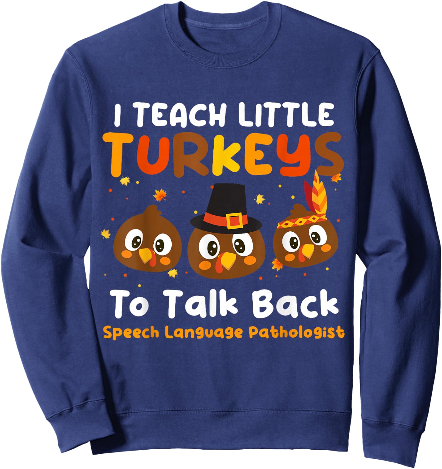 I Teach Little Turkeys To Talk Back SLP Thanksgiving Day Sweatshirt - Sweatshirt | Navy