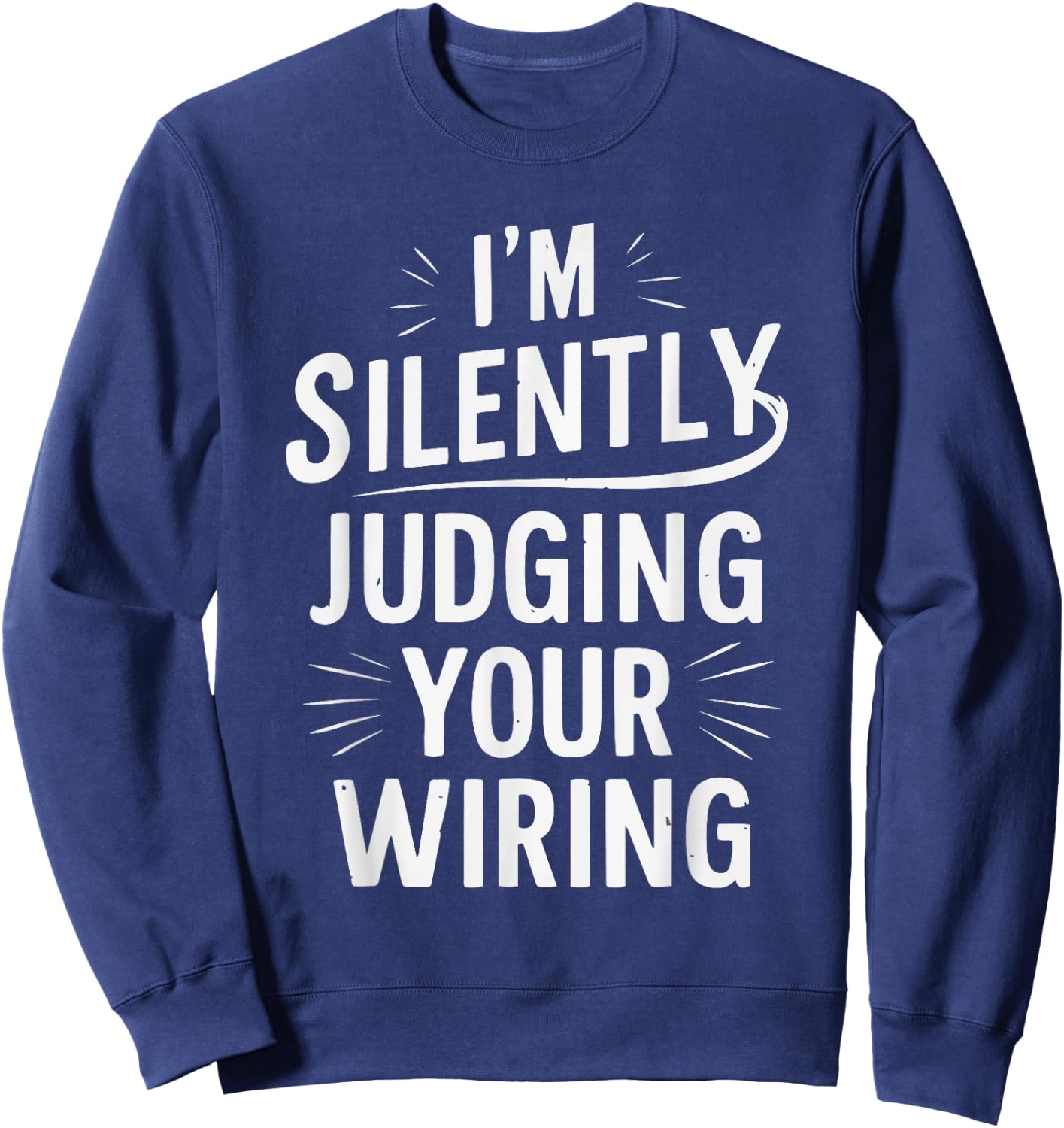 I'm Silently Judging Your Wiring Funny Electrician Sweatshirt - Sweatshirt | Navy