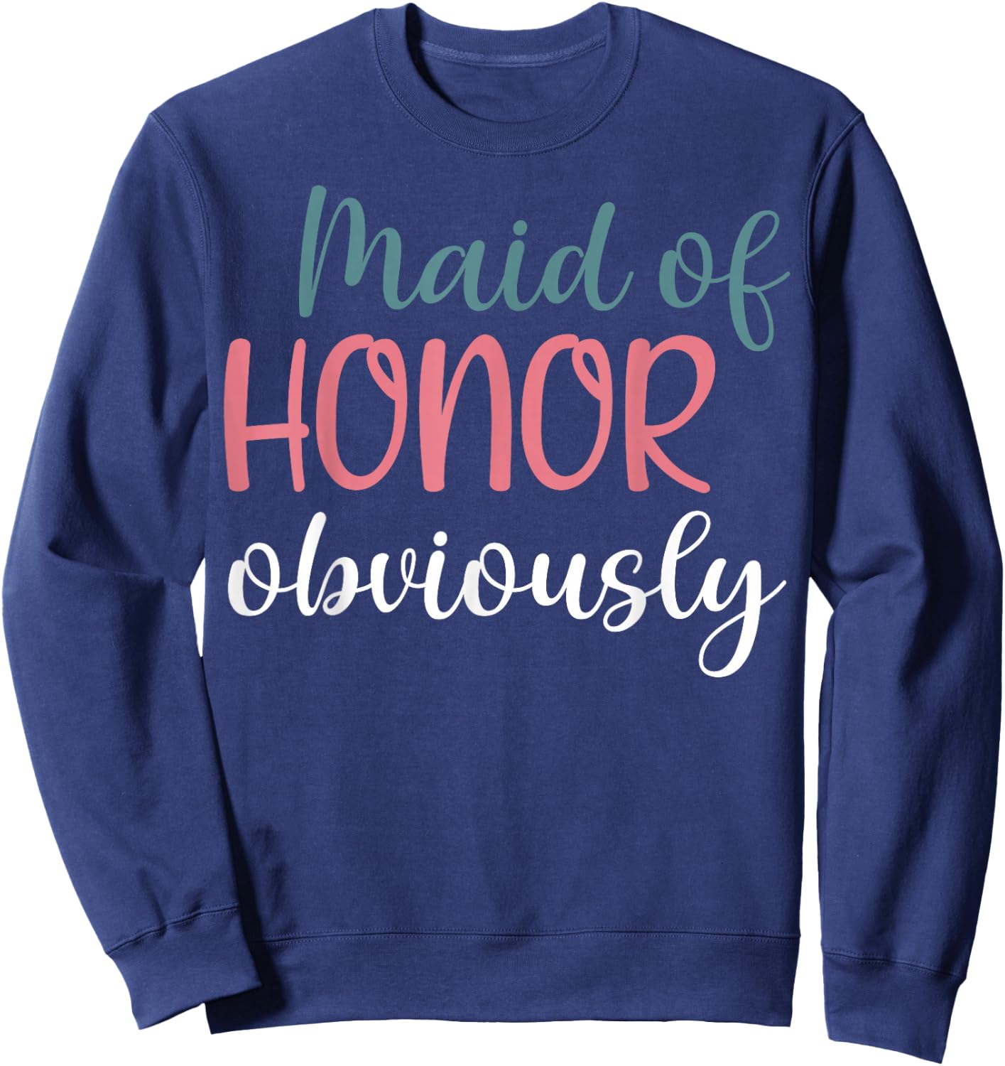 Maid Of Honor Proposal Bridal Team Maid Of Honor Obviously Sweatshirt - Sweatshirt | Navy