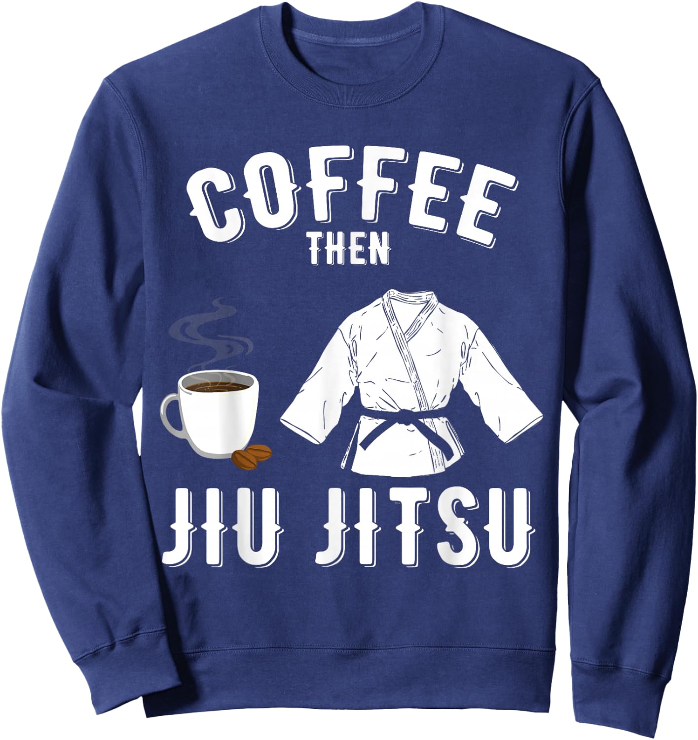 BJJ MMA Coffee Then Jiu Jitsu Sweatshirt - Sweatshirt | Navy