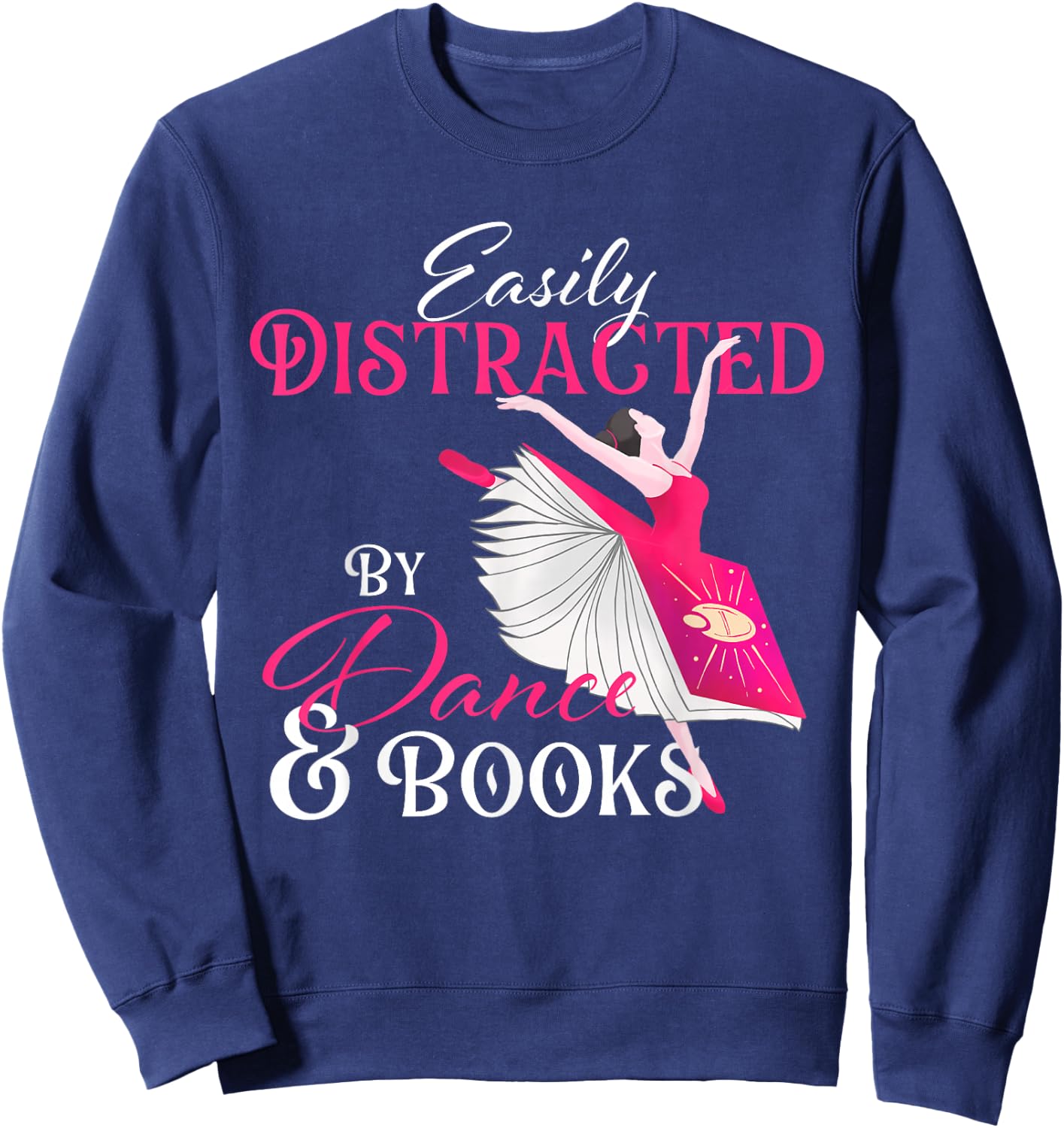 Easily Distracted by Dance & Books - Ballet Dancer Ballerina Sweatshirt - Sweatshirt | Navy