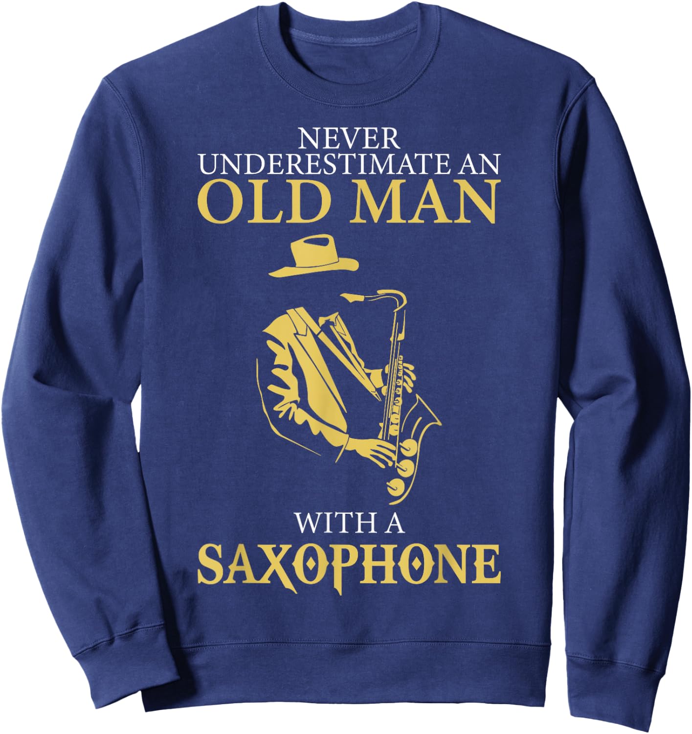 Sax Player Never Underestimate An Old Man With A Saxophone Sweatshirt - Sweatshirt | Navy
