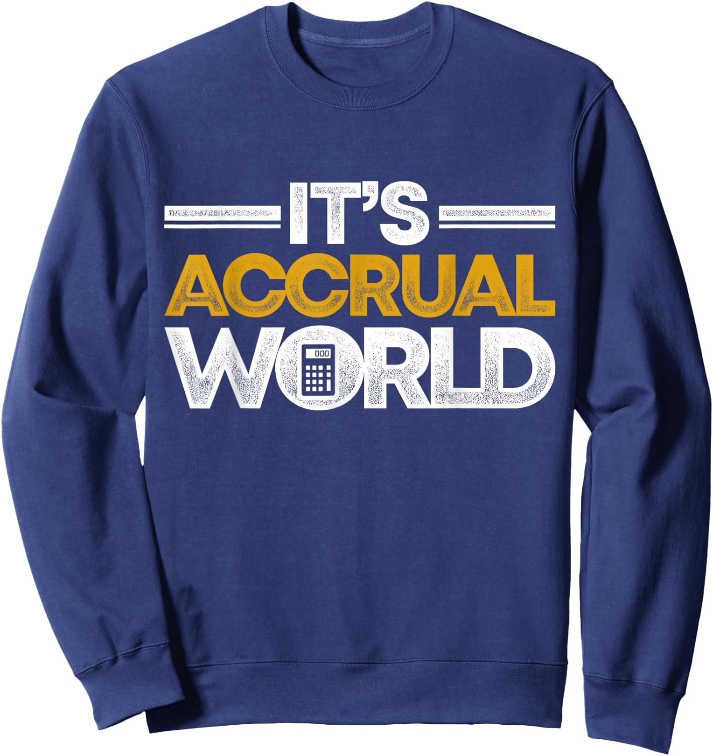 Funny Accountant Bookkeeper CPA It's Accrual World Sweatshirt - Sweatshirt | Navy