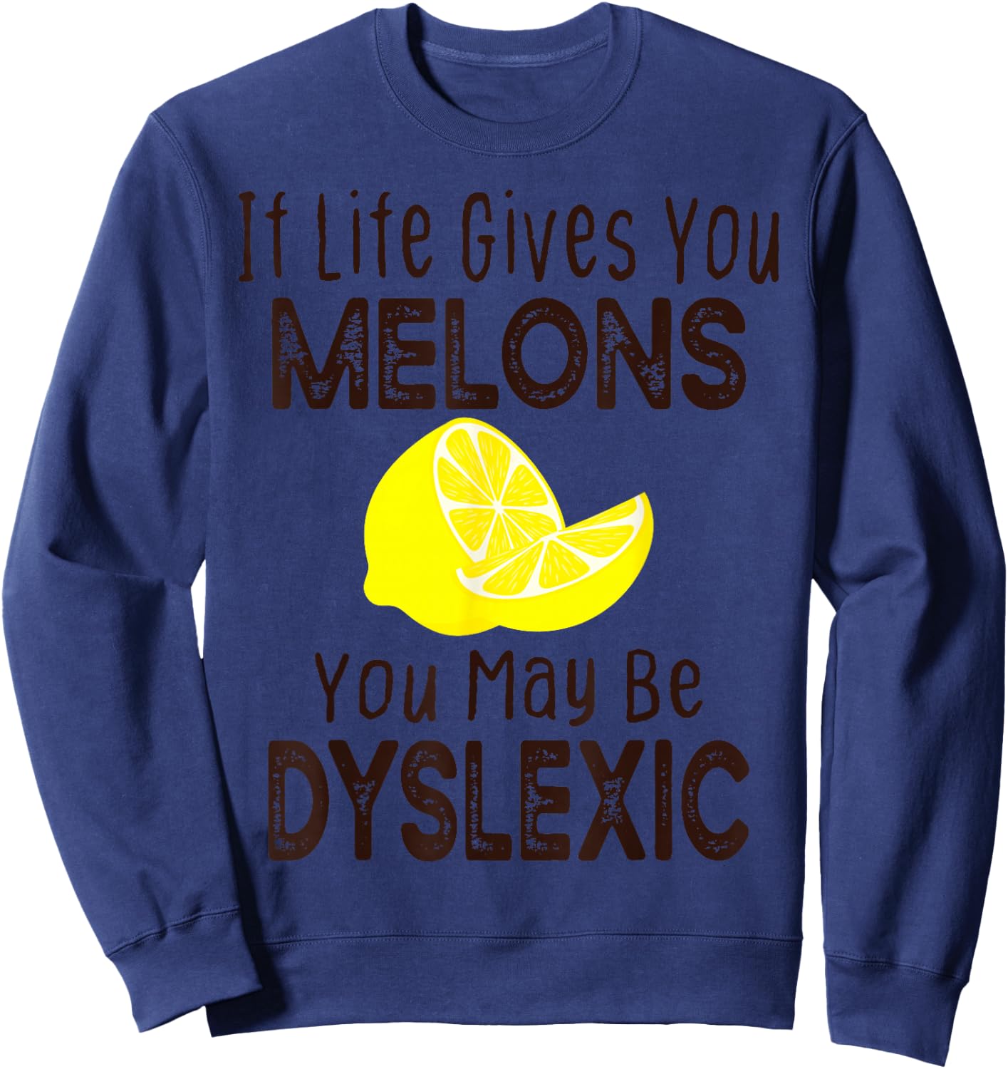 If Life Gives You Melons You May Be Dyslexic Funny Sweatshirt - Sweatshirt | Navy
