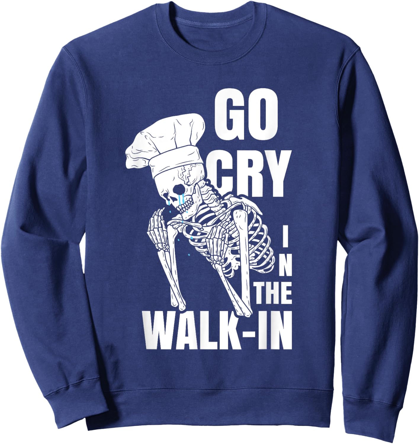 Go Cry in the Walk-in Restaurant Kitchen Chef Work Joke Sweatshirt - Sweatshirt | Navy