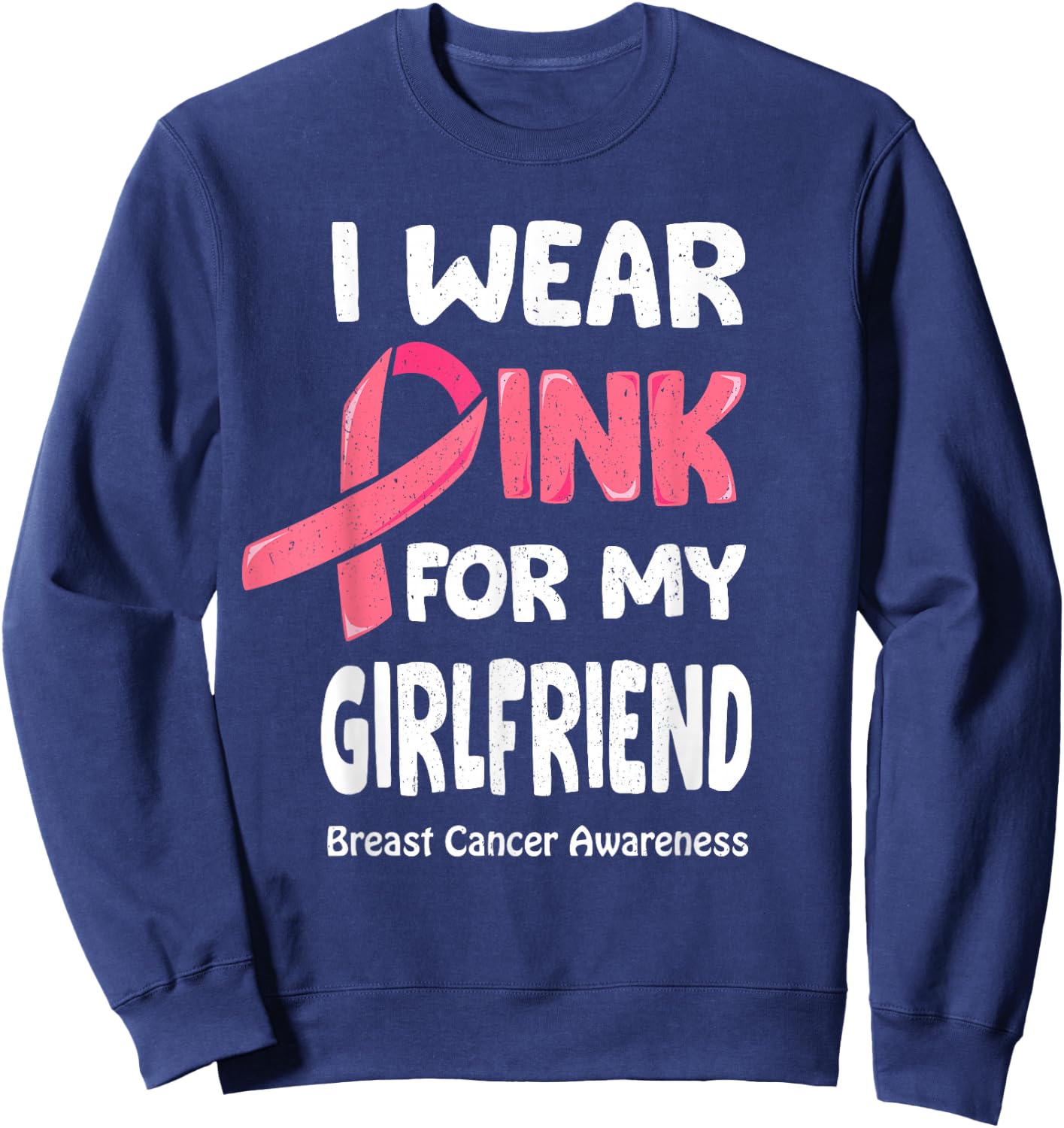 I Wear Pink For My Girlfriend Shirt Breast Cancer Girlfriend Sweatshirt - Sweatshirt | Navy