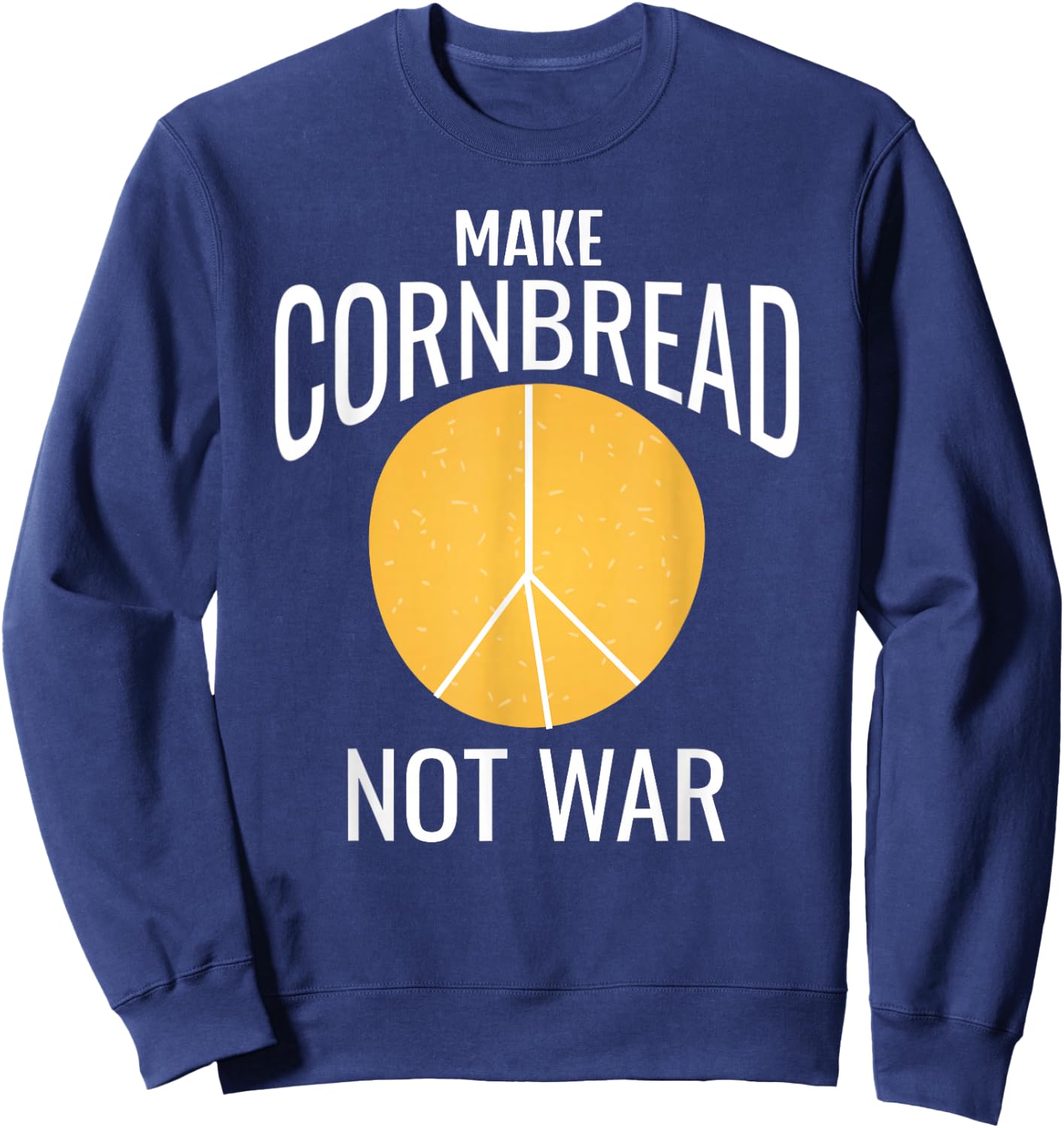 Make Cornbread Not War Shirt Protest Peace Sweatshirt - Sweatshirt | Navy
