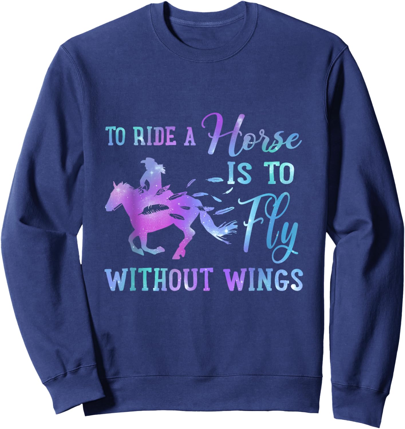 To Ride A Horse Is To Fly Without Wings Horse Riding Lovers Sweatshirt - Sweatshirt | Navy