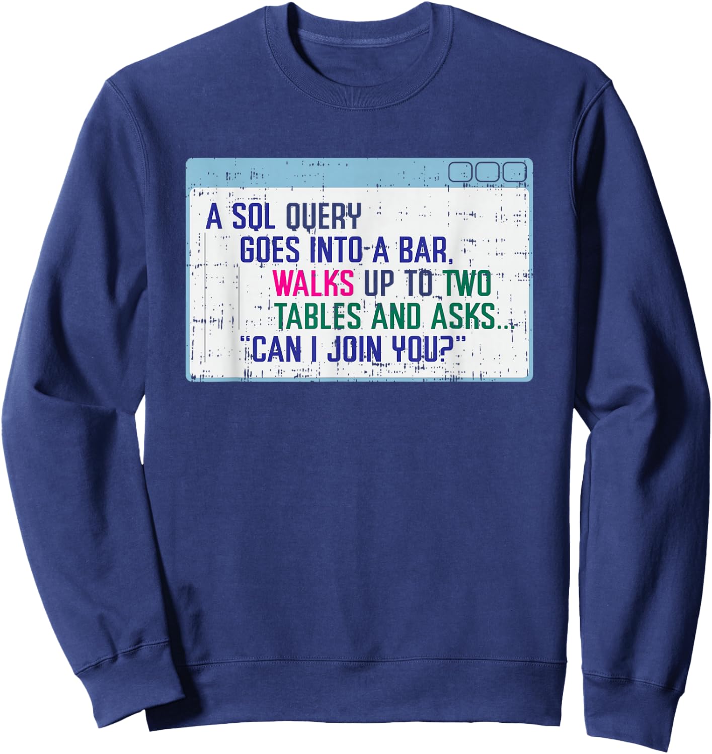 SQL Query Goes Into A Bar I Funny SQL Database Programmer Sweatshirt - Sweatshirt | Navy
