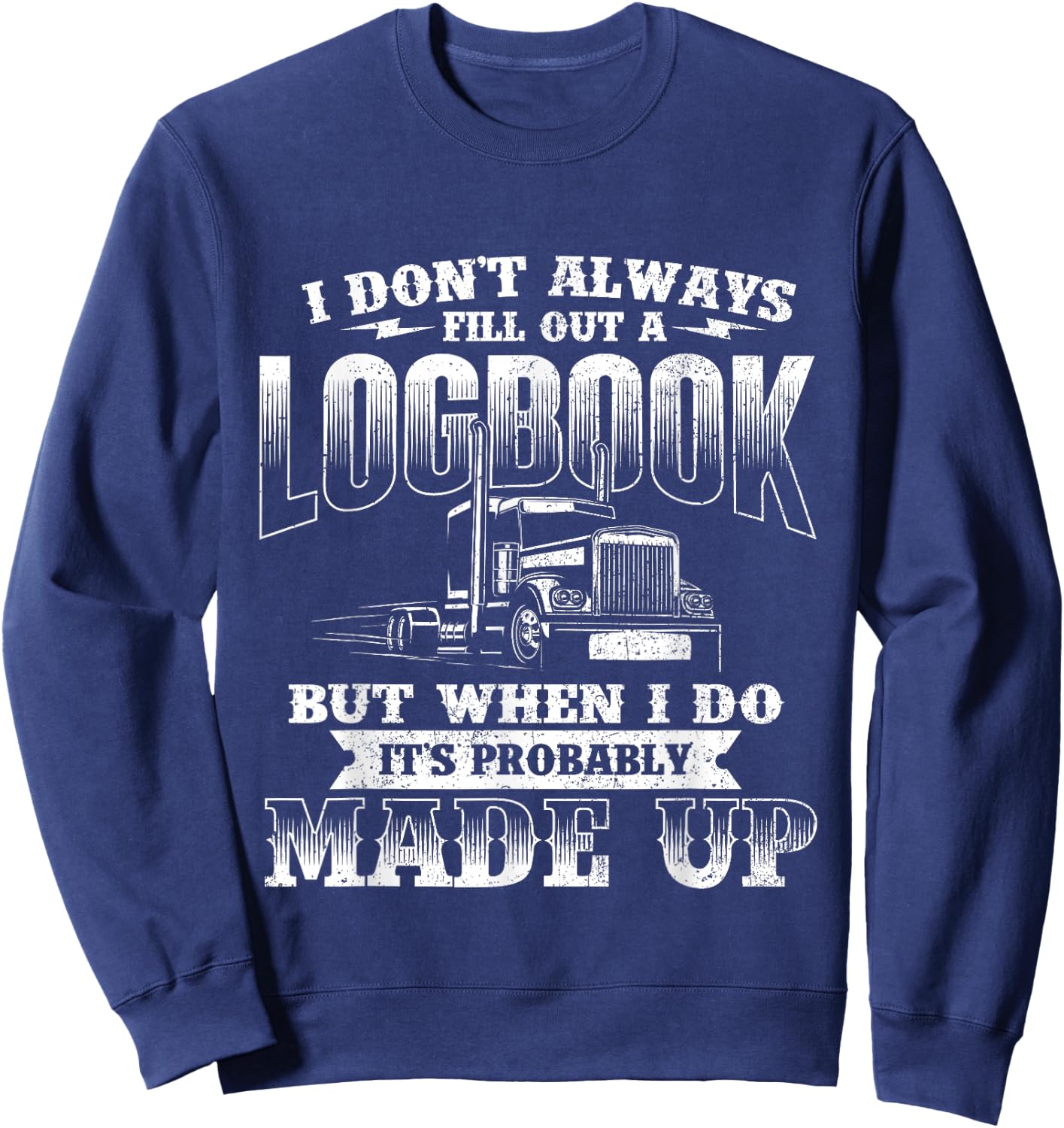 Fill Out A Logbook - Semi Truck Driver Trucker Big Rig Sweatshirt - Sweatshirt | Navy