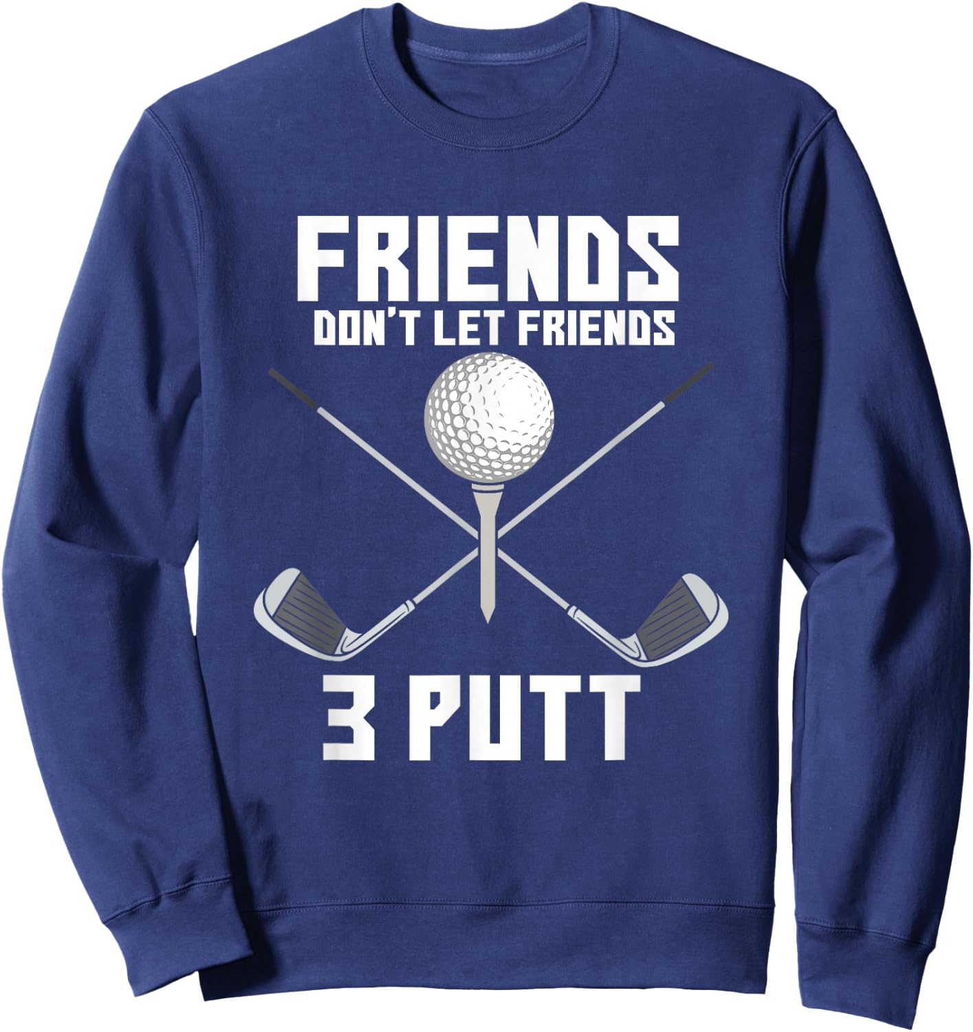 Friends Don't Let Friends 3 Putt Funny Golf Golfer Caddie Sweatshirt - Sweatshirt | Navy