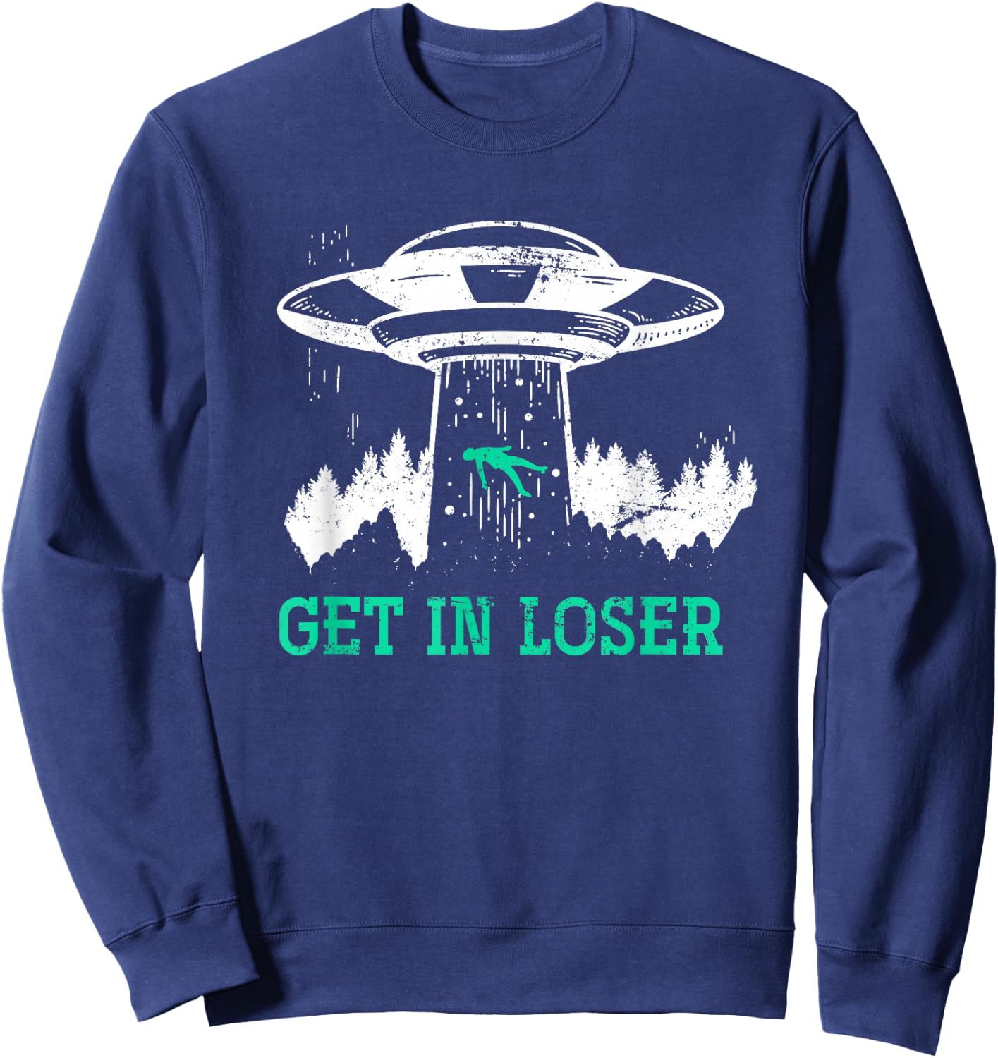 Funny Get In Loser Alien Abduction UFO Gift Alien Sweatshirt - Sweatshirt | Navy