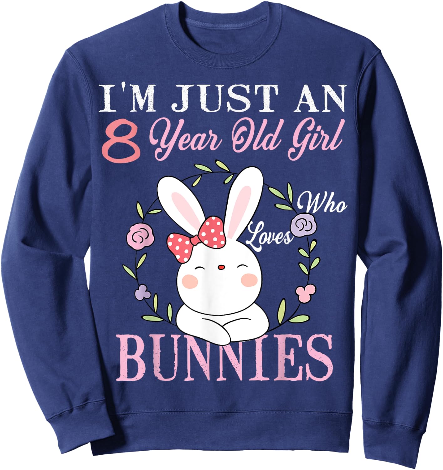 I'm Just An 8 Year Old Girl Who Loves Bunnies Birthday Gift Sweatshirt - Sweatshirt | Navy