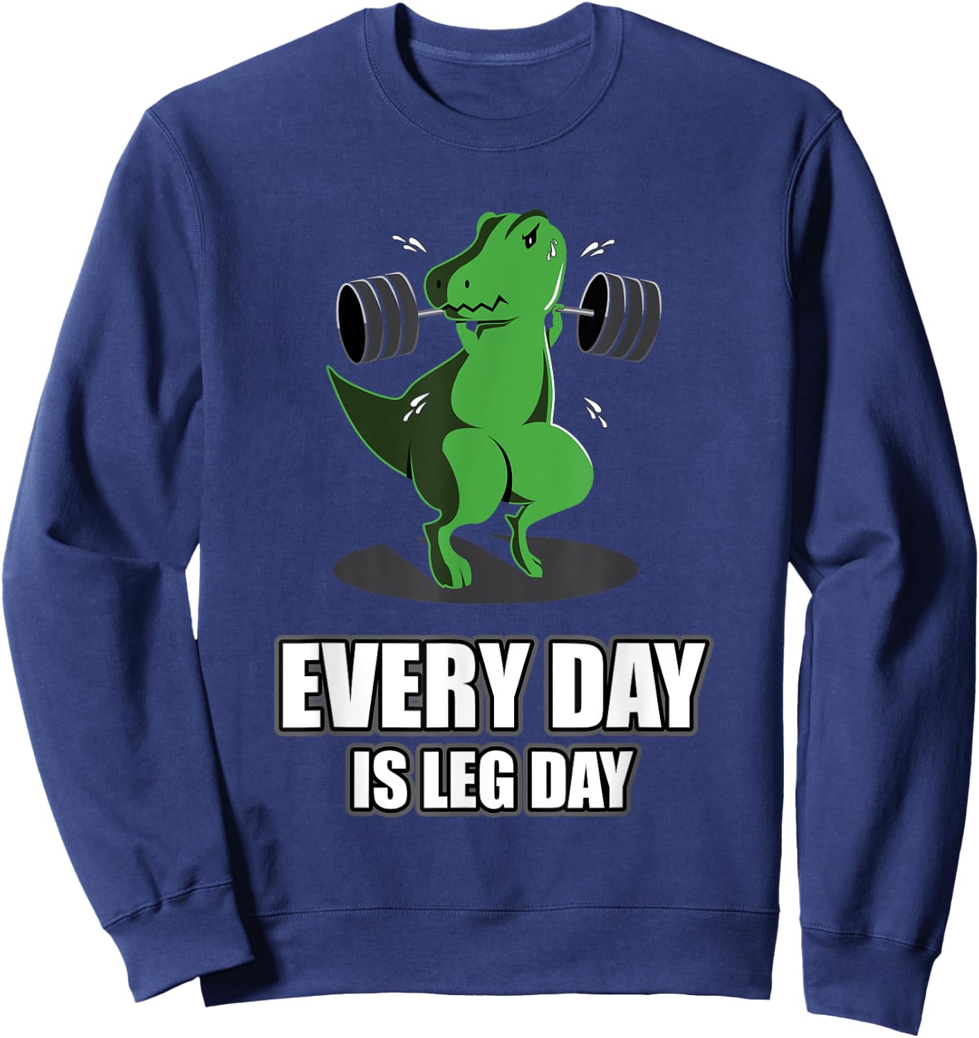 Everyday Is Leg Day T-Rex Gym Muscle Fit Dinosaur Dino Sweatshirt - Sweatshirt | Navy