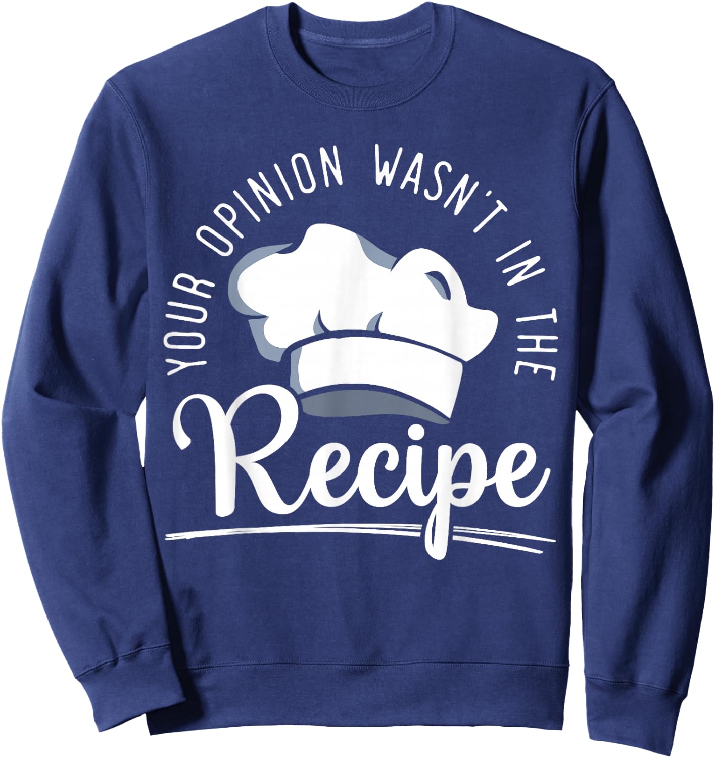Your Opinion Wasn't On The Recipe Funny Culinary Chef Sweatshirt - Sweatshirt | Navy