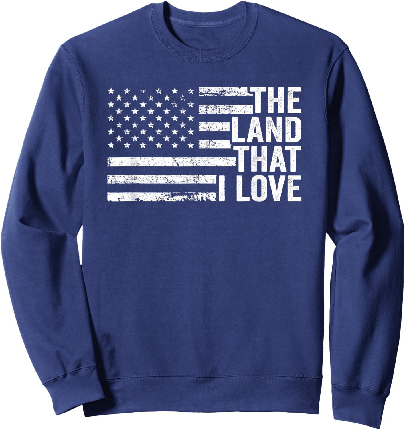 The Land That I Love - American Flag Patriotic 4th Of July Sweatshirt - Sweatshirt | Navy