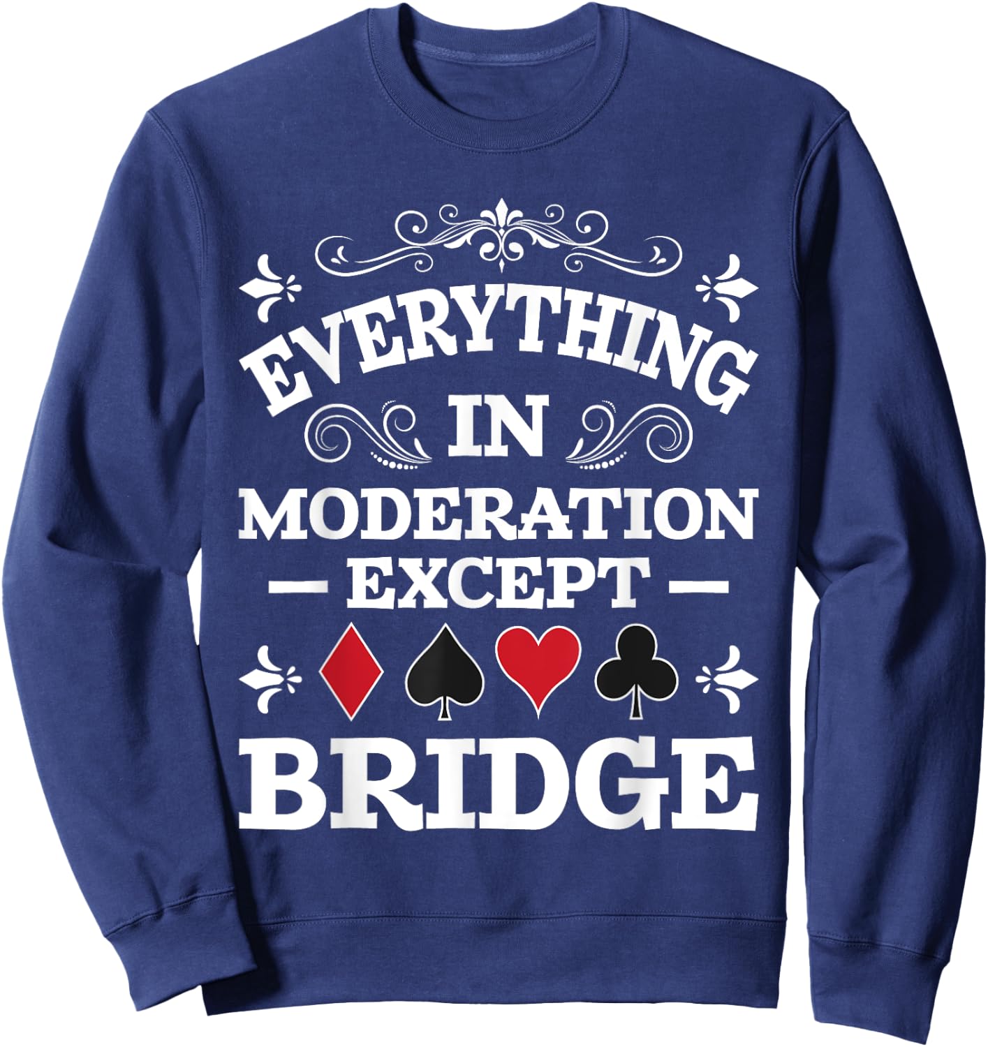 Everything In Moderation - Bridge Player Card Game Cardplay Sweatshirt - Sweatshirt | Navy