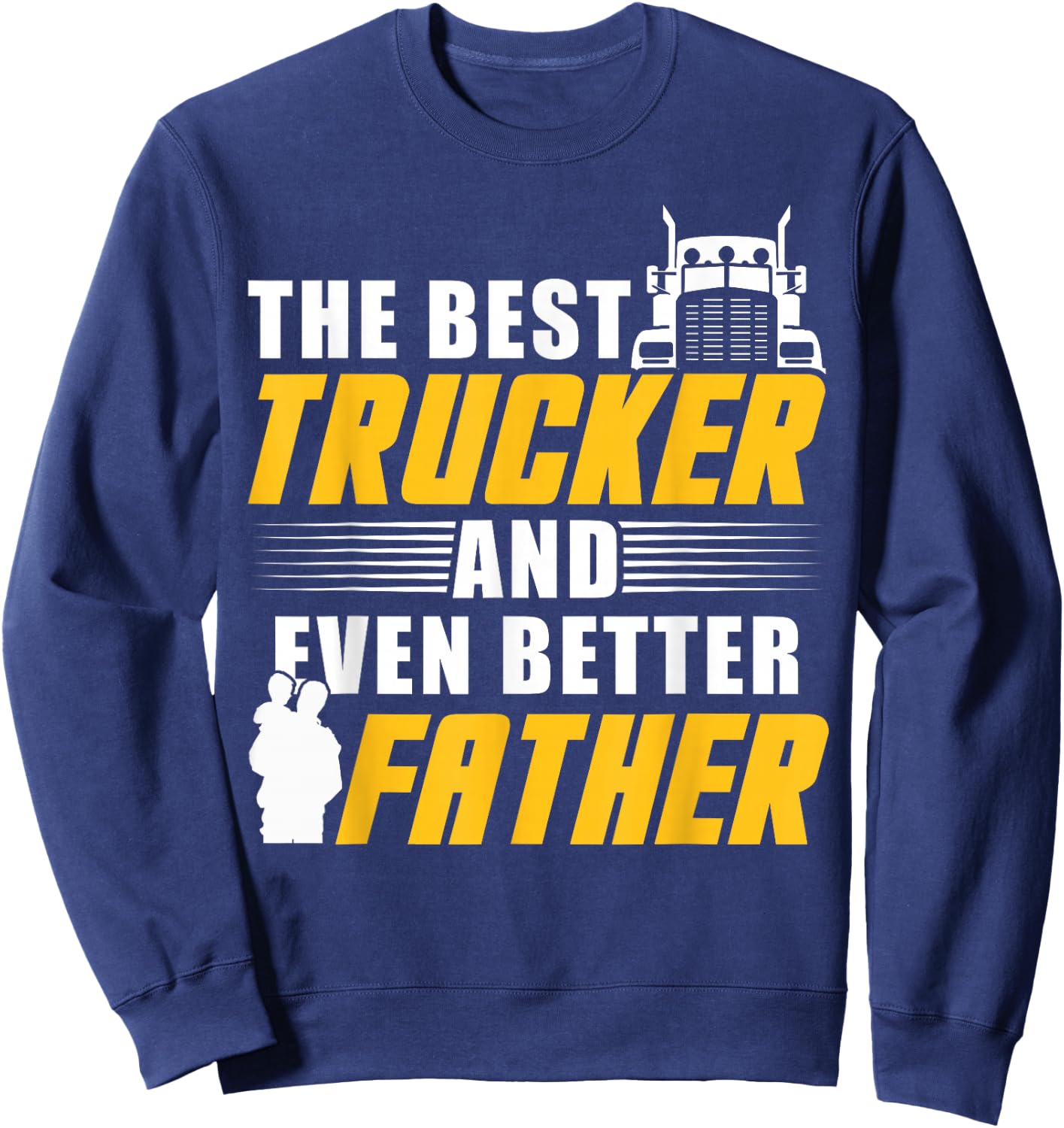 The Best Trucker And Even Better Father For Dad Sweatshirt - Sweatshirt | Navy