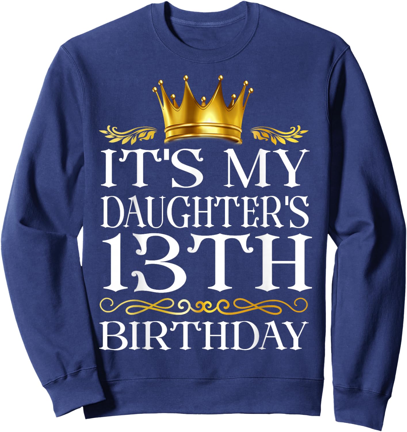 It's My Daughter's 13th Birthday Happy Birthday 13 Years Old Sweatshirt - Sweatshirt | Navy